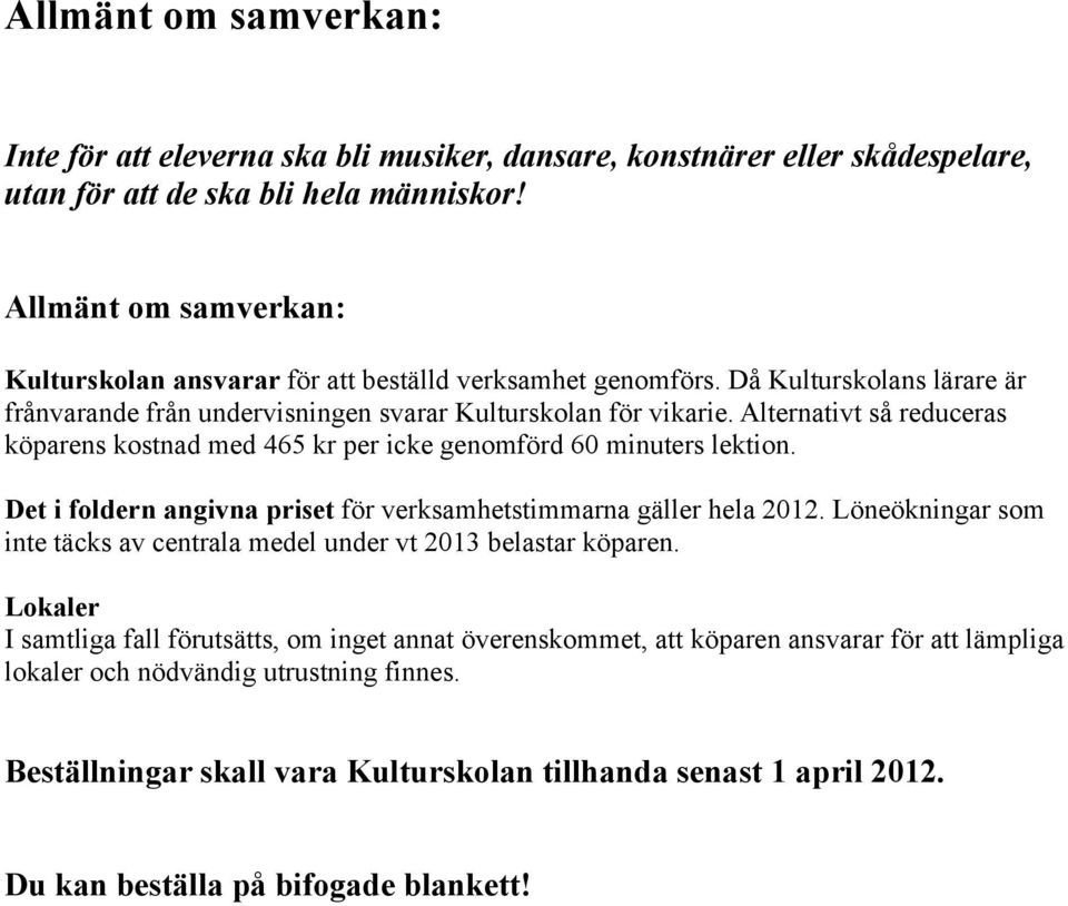 Alternativt så reduceras köparens kostnad med 465 kr per icke genomförd 60 minuters lektion. Det i foldern angivna priset för verksamhetstimmarna gäller hela 2012.