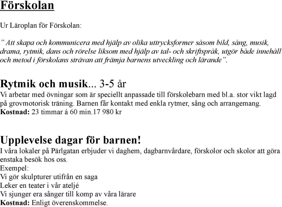 Barnen får kontakt med enkla rytmer, sång och arrangemang. Kostnad: 23 timmar á 60 min.17 980 kr Upplevelse dagar för barnen!