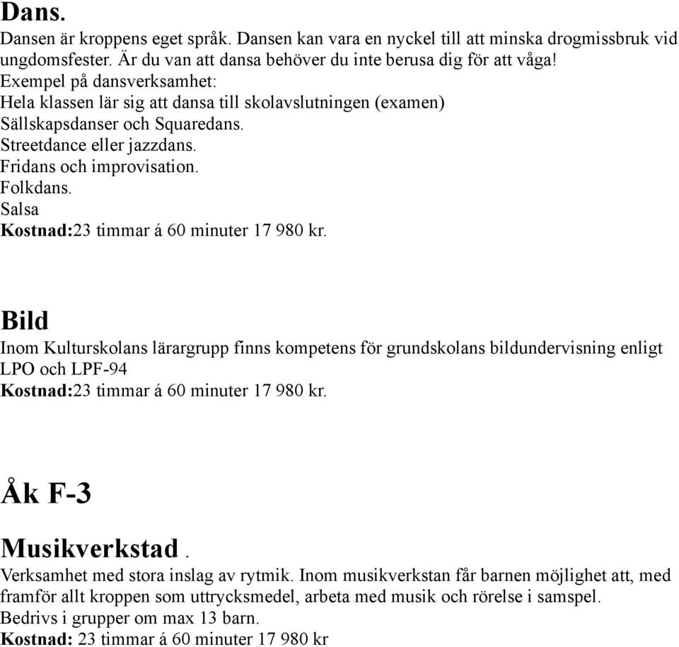 Salsa Kostnad:23 timmar á 60 minuter 17 980 kr. Bild Inom Kulturskolans lärargrupp finns kompetens för grundskolans bildundervisning enligt LPO och LPF-94 Kostnad:23 timmar á 60 minuter 17 980 kr.