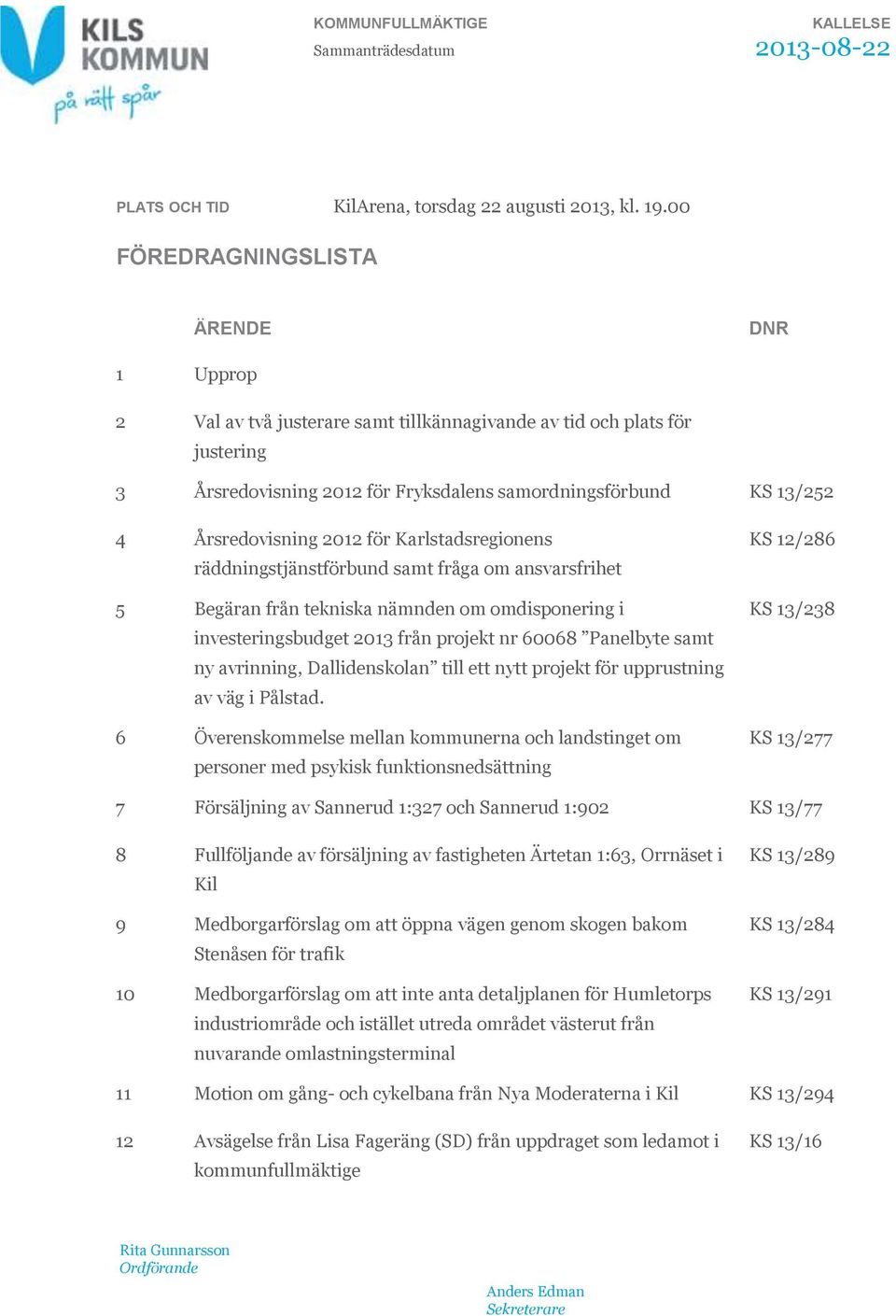 Årsredovisning 2012 för Karlstadsregionens räddningstjänstförbund samt fråga om ansvarsfrihet 5 Begäran från tekniska nämnden om omdisponering i investeringsbudget 2013 från projekt nr 60068