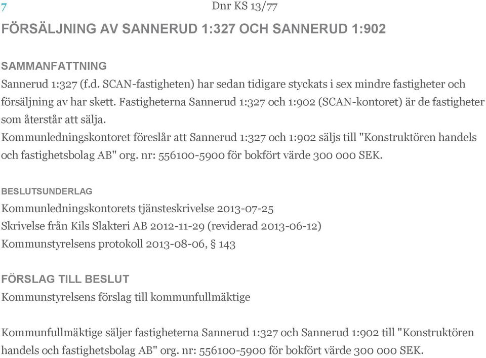 Kommunledningskontoret föreslår att Sannerud 1:327 och 1:902 säljs till "Konstruktören handels och fastighetsbolag AB" org. nr: 556100-5900 för bokfört värde 300 000 SEK.