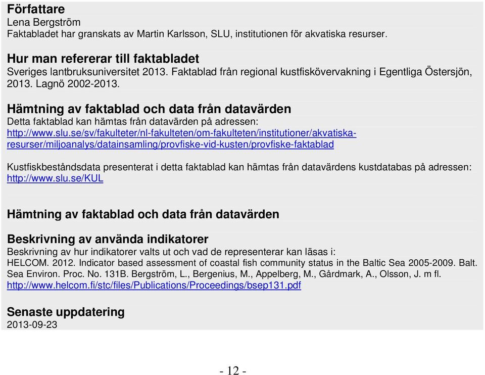 Hämtning av faktablad och data från datavärden Detta faktablad kan hämtas från datavärden på adressen: http://www.slu.