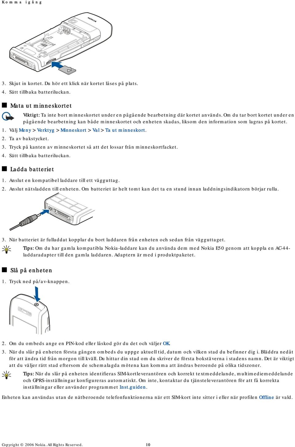 Om du tar bort kortet under en pågående bearbetning kan både minneskortet och enheten skadas, liksom den information som lagras på kortet. 1. Välj Meny > Verktyg > Minneskort > Val > Ta ut minneskort.