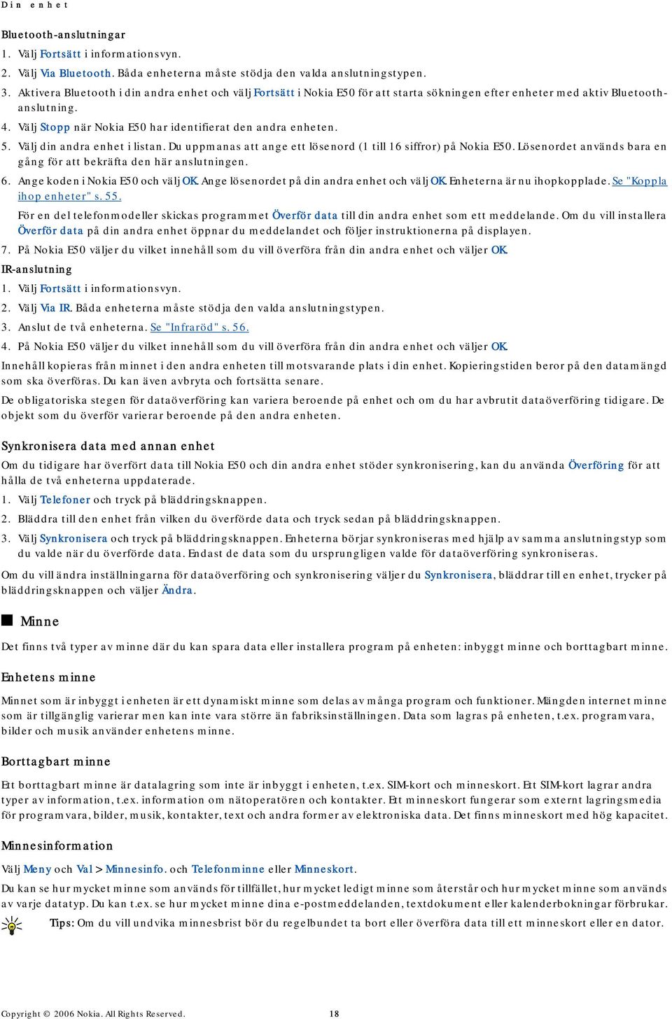 5. Välj din andra enhet i listan. Du uppmanas att ange ett lösenord (1 till 16 siffror) på Nokia E50. Lösenordet används bara en gång för att bekräfta den här anslutningen. 6.