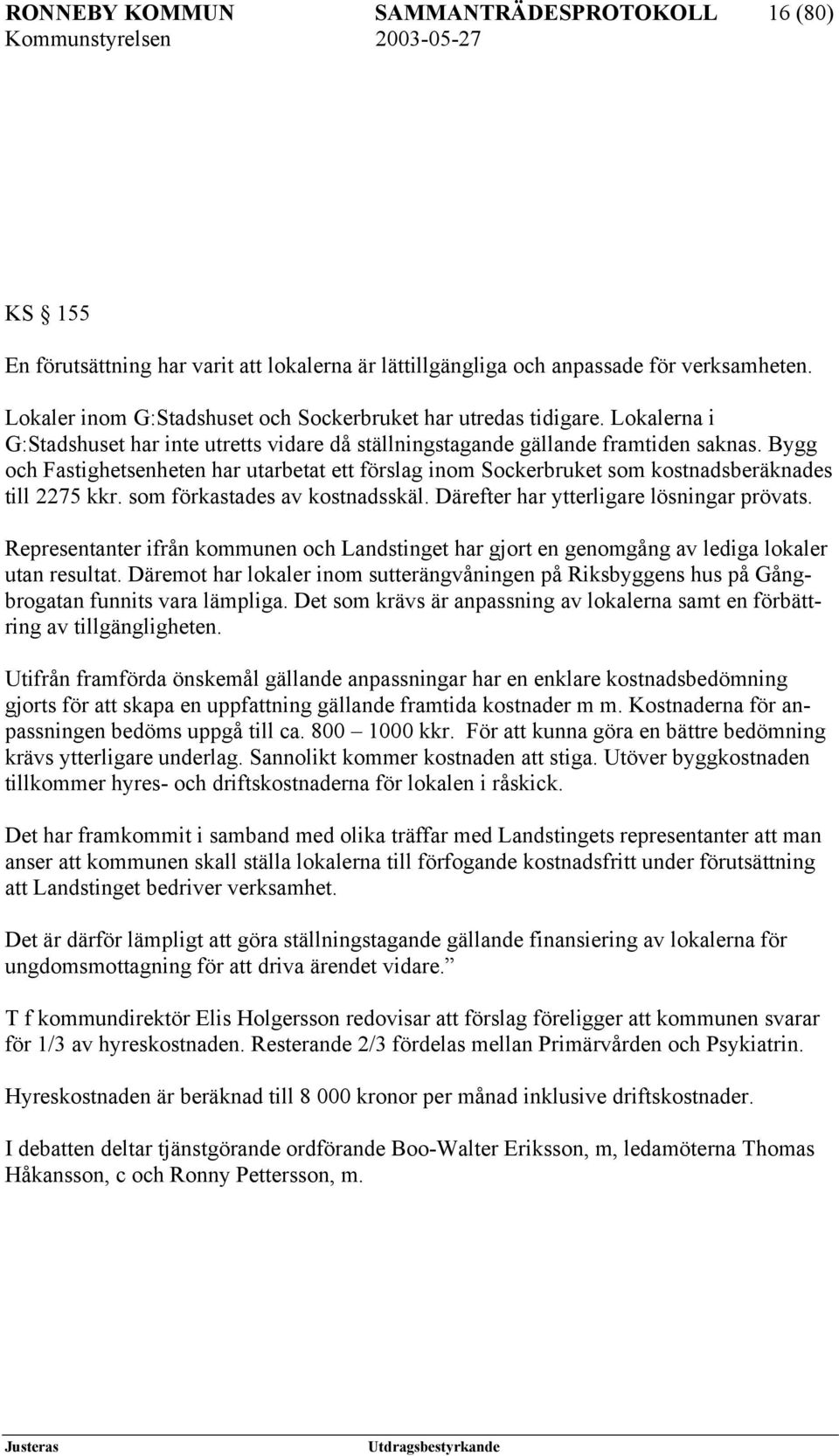 Bygg och Fastighetsenheten har utarbetat ett förslag inom Sockerbruket som kostnadsberäknades till 2275 kkr. som förkastades av kostnadsskäl. Därefter har ytterligare lösningar prövats.