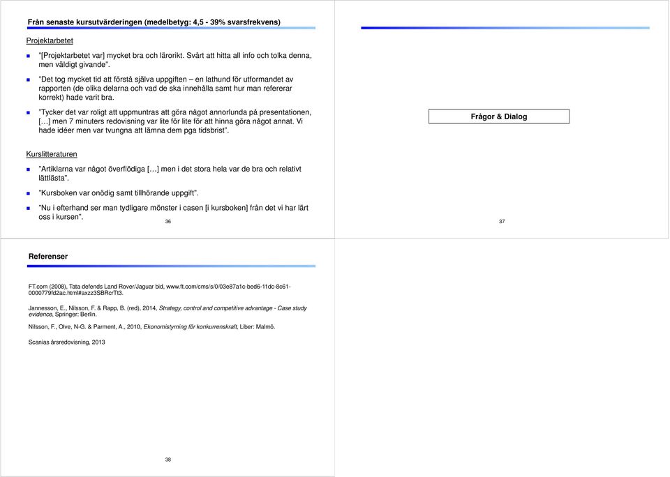 Tycker det var roligt att uppmuntras att göra något annorlunda på presentationen, [ ] men 7 minuters redovisning var lite för lite för att hinna göra något annat.