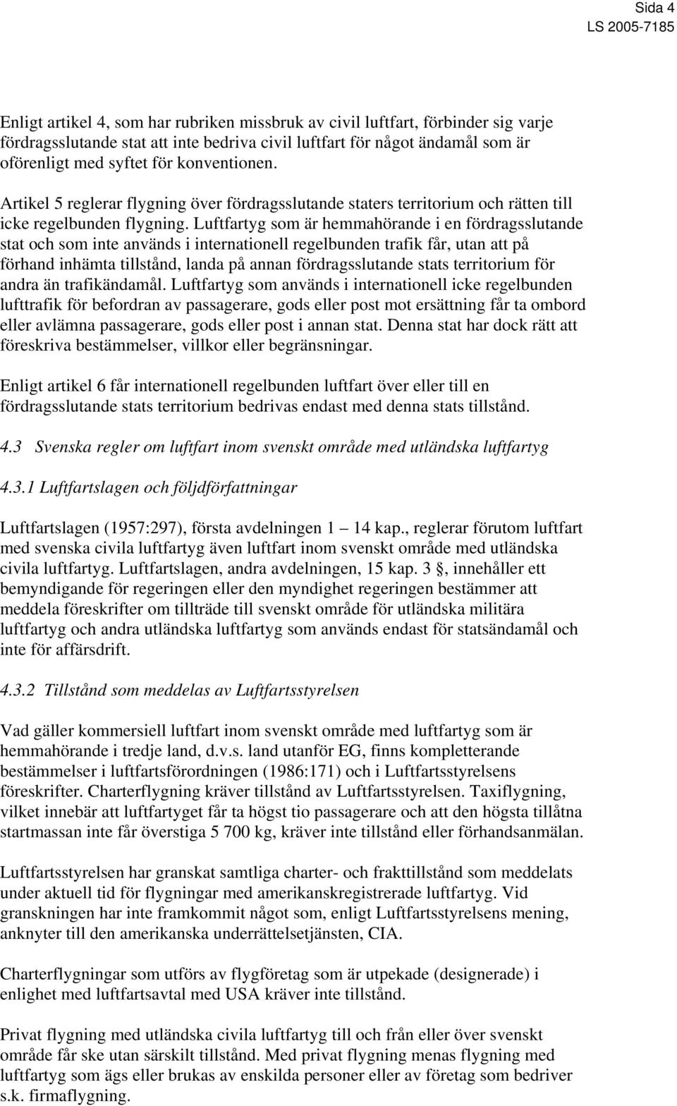 Luftfartyg som är hemmahörande i en fördragsslutande stat och som inte används i internationell regelbunden trafik får, utan att på förhand inhämta tillstånd, landa på annan fördragsslutande stats