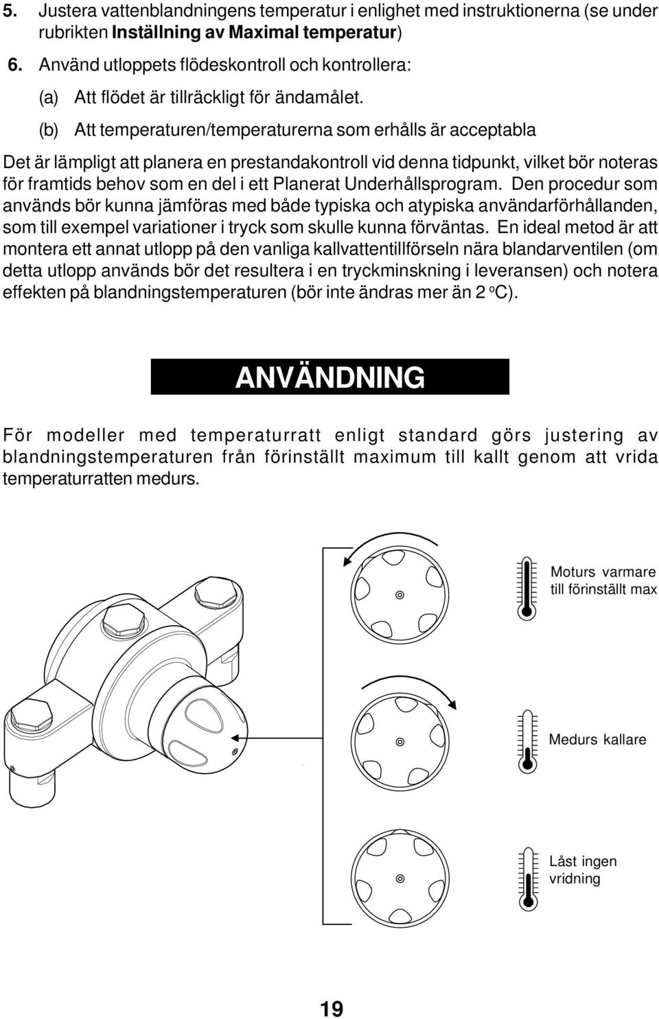 (b) Att temperaturen/temperaturerna som erhålls är acceptabla Det är lämpligt att planera en prestandakontroll vid denna tidpunkt, vilket bör noteras för framtids behov som en del i ett Planerat