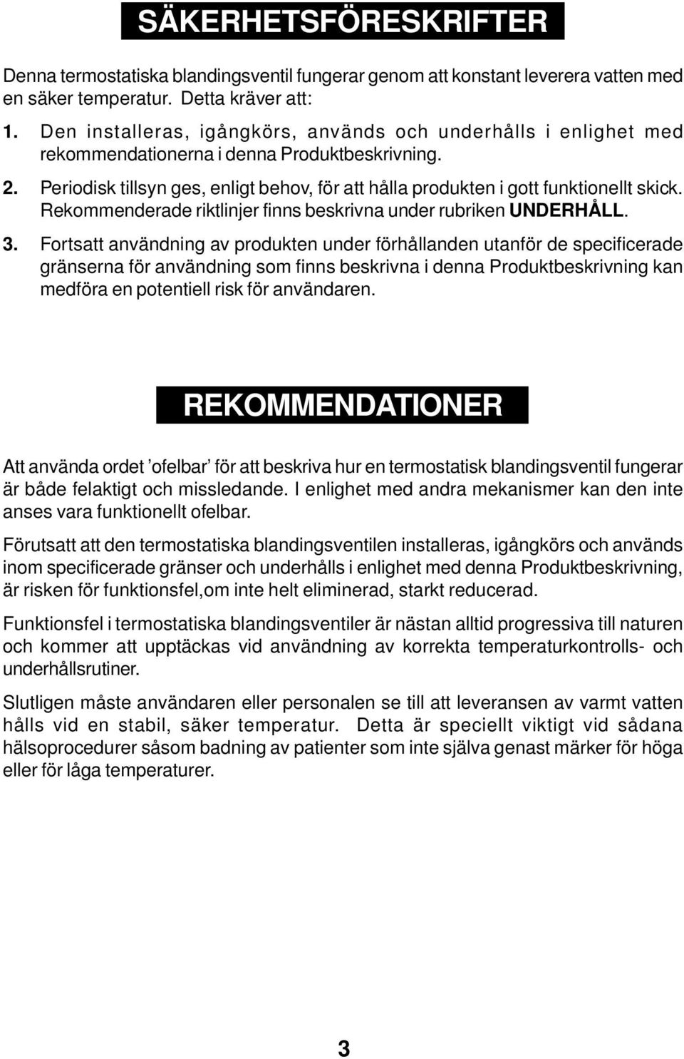 Periodisk tillsyn ges, enligt behov, för att hålla produkten i gott funktionellt skick. Rekommenderade riktlinjer finns beskrivna under rubriken UNDERHÅLL. 3.