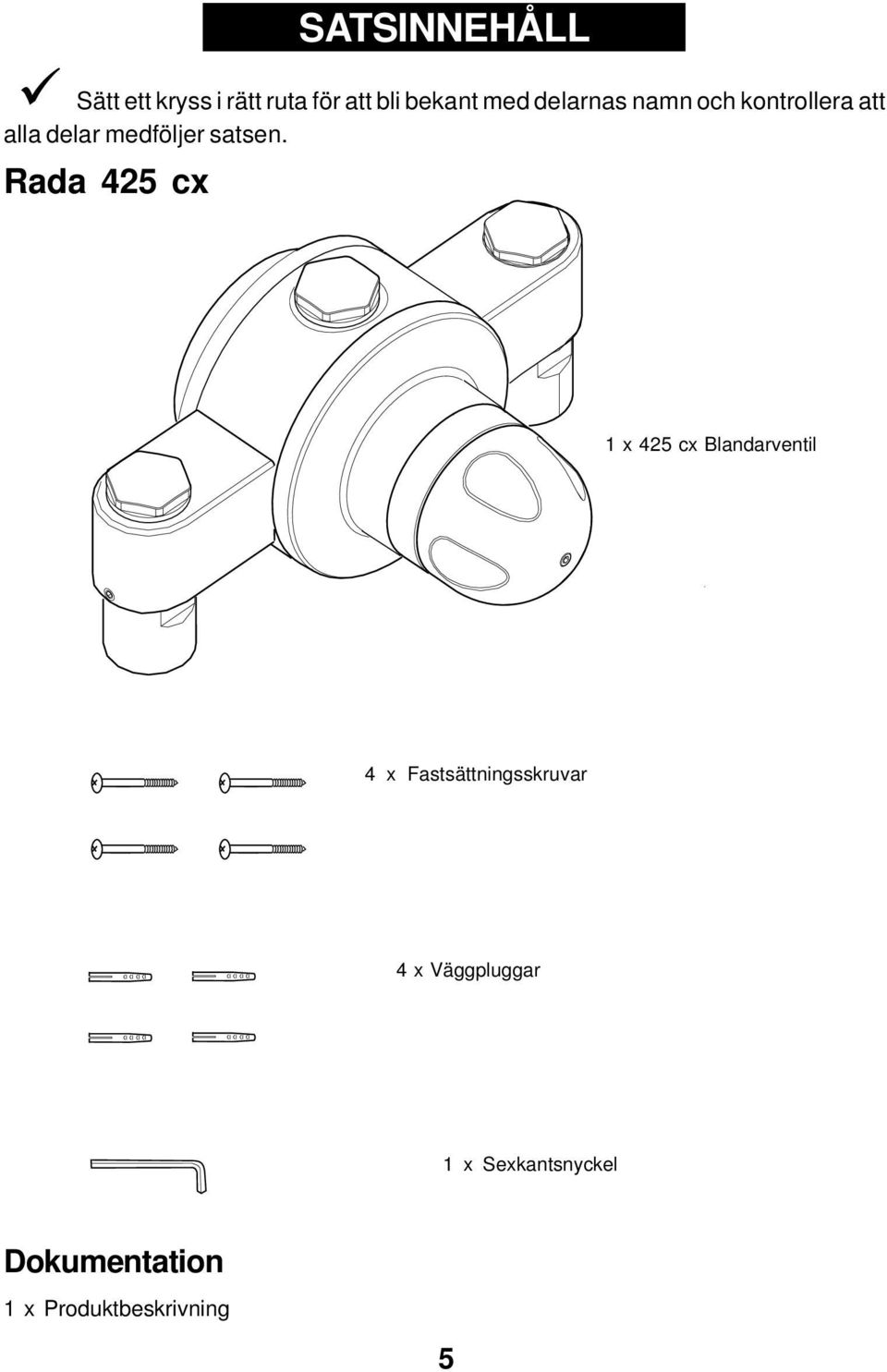 Rada 425 cx 1 x 425 cx Blandarventil 4 x Fastsättningsskruvar 4 x