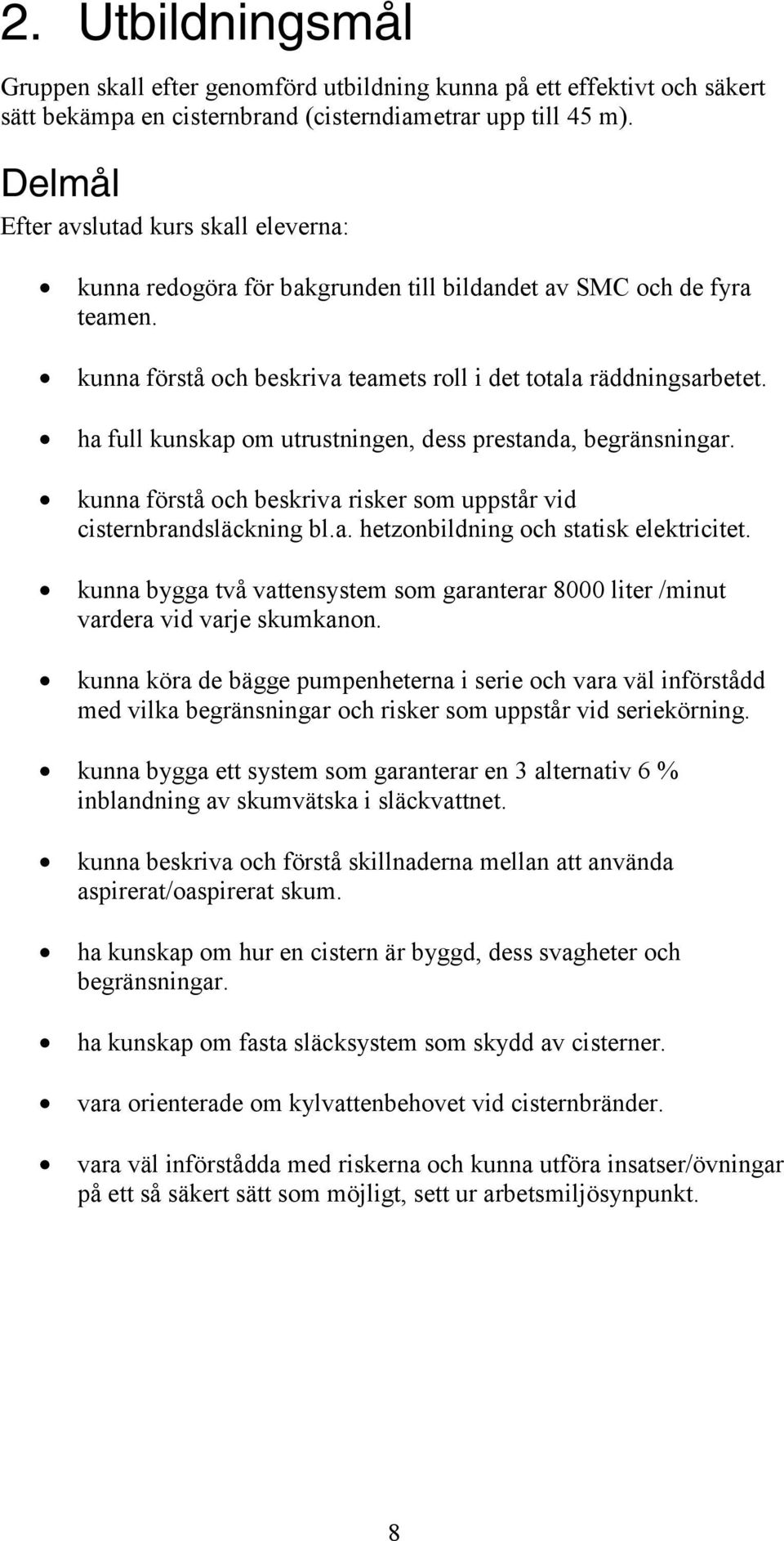ha full kunskap om utrustningen, dess prestanda, begränsningar. kunna förstå och beskriva risker som uppstår vid cisternbrandsläckning bl.a. hetzonbildning och statisk elektricitet.