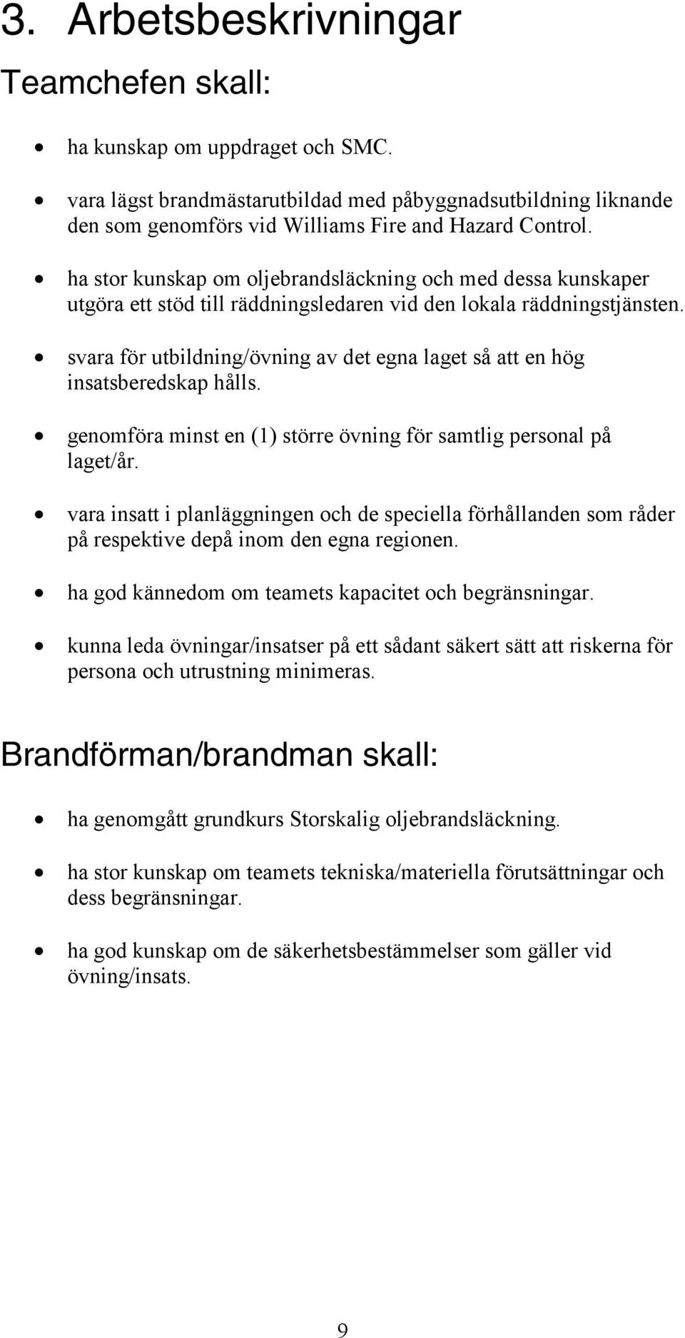 svara för utbildning/övning av det egna laget så att en hög insatsberedskap hålls. genomföra minst en (1) större övning för samtlig personal på laget/år.
