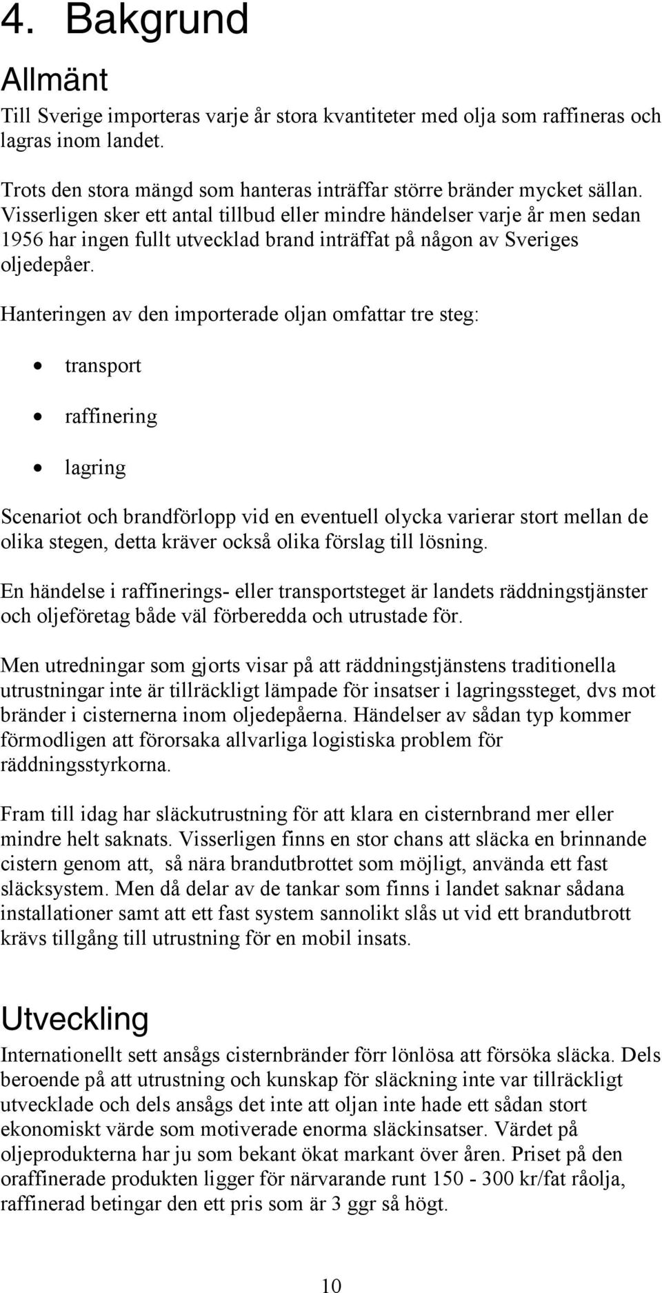 Hanteringen av den importerade oljan omfattar tre steg: transport raffinering lagring Scenariot och brandförlopp vid en eventuell olycka varierar stort mellan de olika stegen, detta kräver också