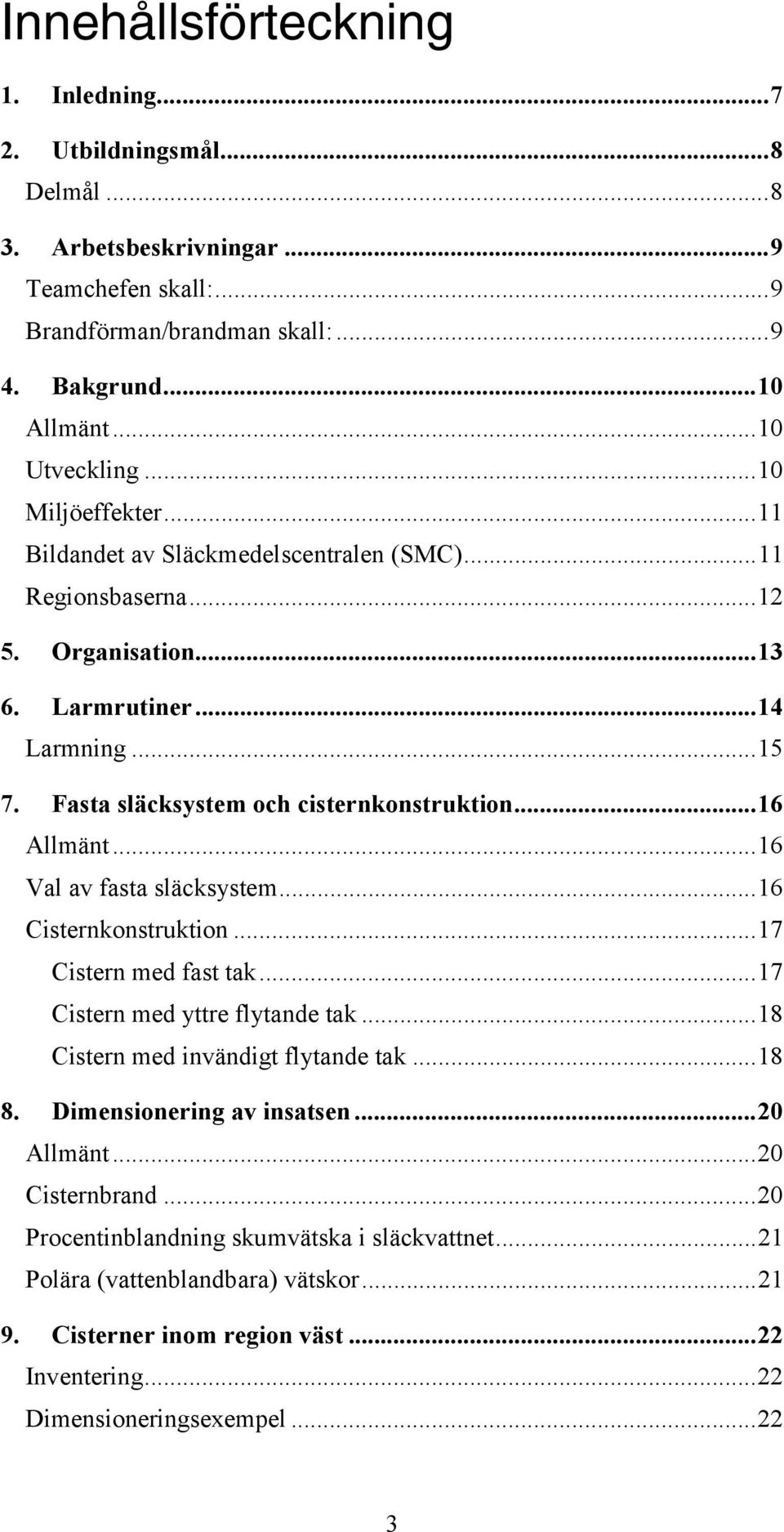 ..16 Allmänt...16 Val av fasta släcksystem...16 Cisternkonstruktion...17 Cistern med fast tak...17 Cistern med yttre flytande tak...18 Cistern med invändigt flytande tak...18 8.