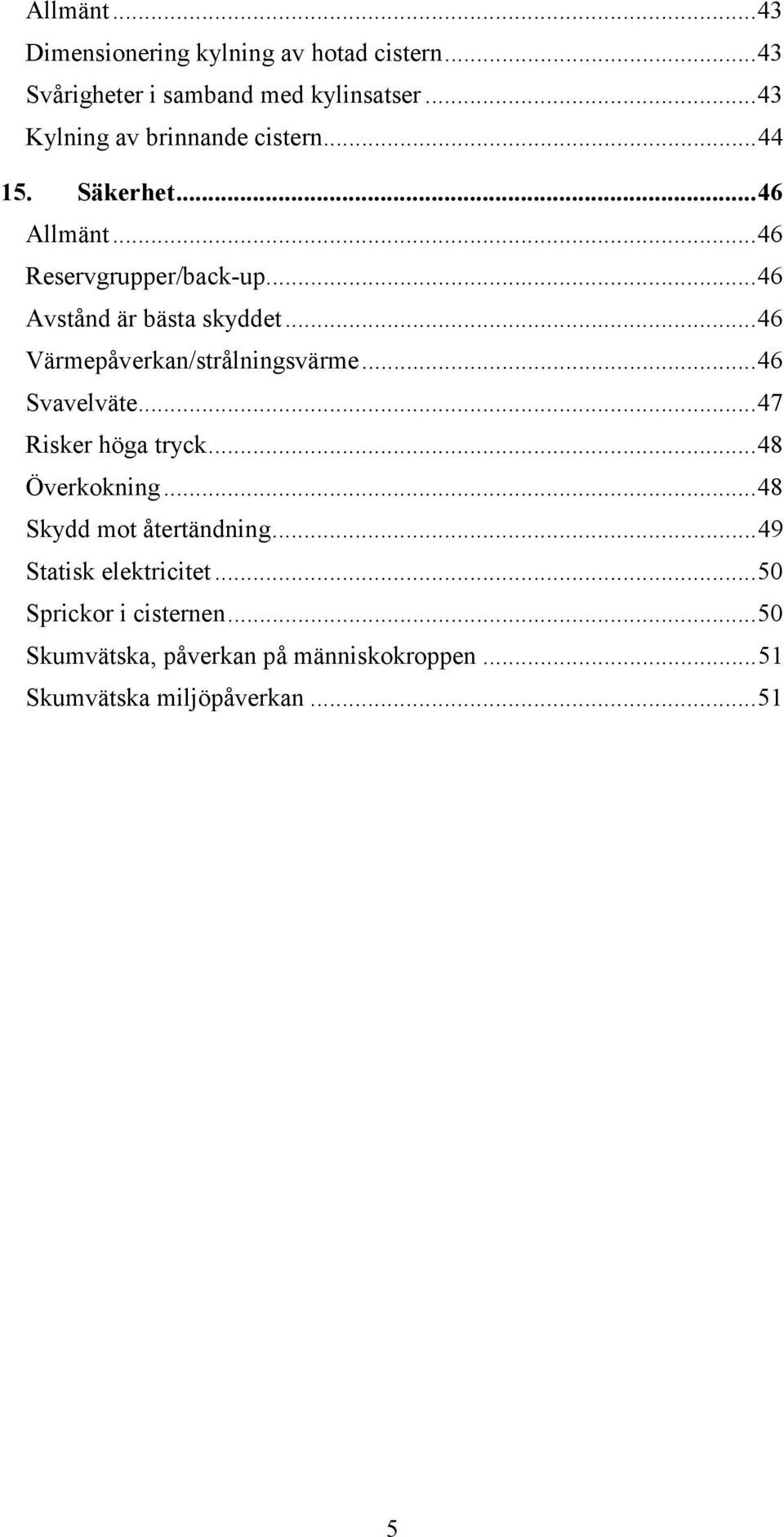 ..46 Avstånd är bästa skyddet...46 Värmepåverkan/strålningsvärme...46 Svavelväte...47 Risker höga tryck.