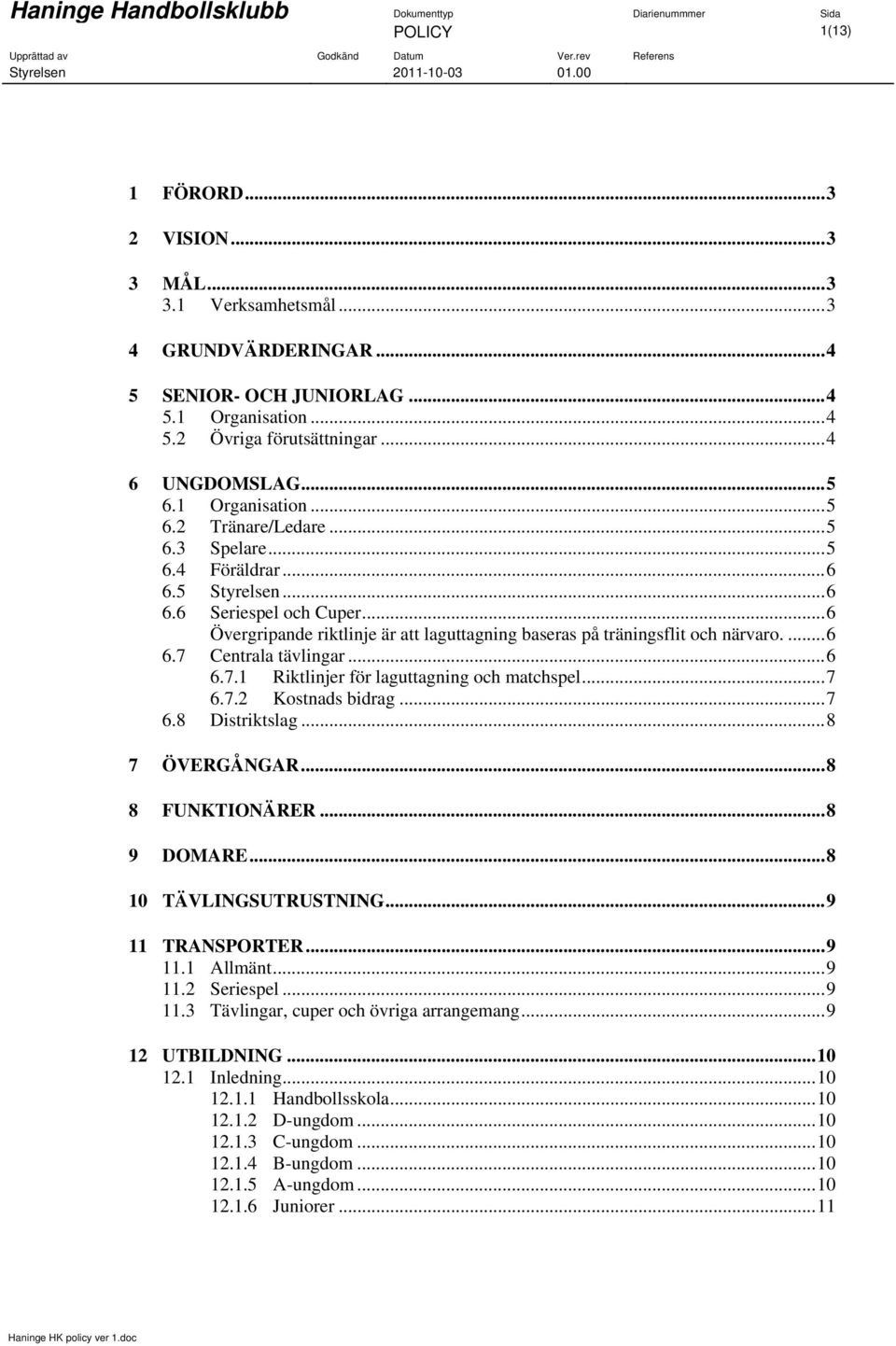 .. 6 Övergripande riktlinje är att laguttagning baseras på träningsflit och närvaro.... 6 6.7 Centrala tävlingar... 6 6.7.1 Riktlinjer för laguttagning och matchspel... 7 6.7.2 Kostnads bidrag... 7 6.8 Distriktslag.