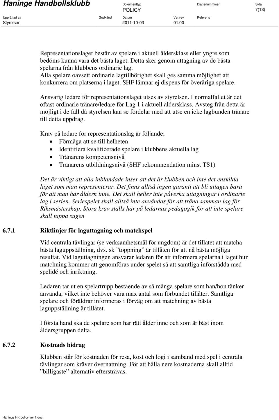 SHF lämnar ej dispens för överåriga spelare. Ansvarig ledare för representationslaget utses av styrelsen. I normalfallet är det oftast ordinarie tränare/ledare för Lag 1 i aktuell åldersklass.