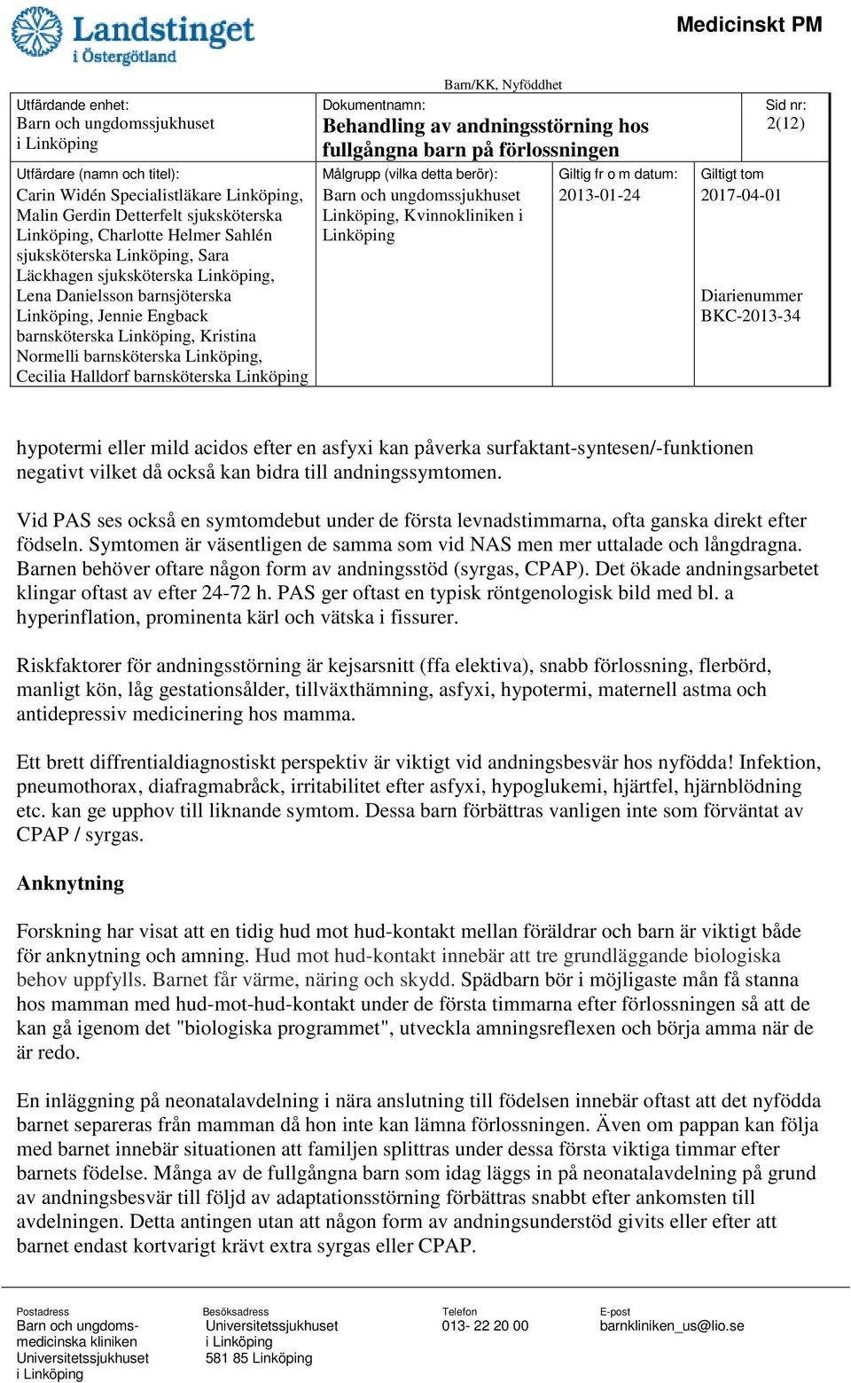 Symtomen är väsentligen de samma som vid NAS men mer uttalade och långdragna. Barnen behöver oftare någon form av andningsstöd (syrgas, CPAP).