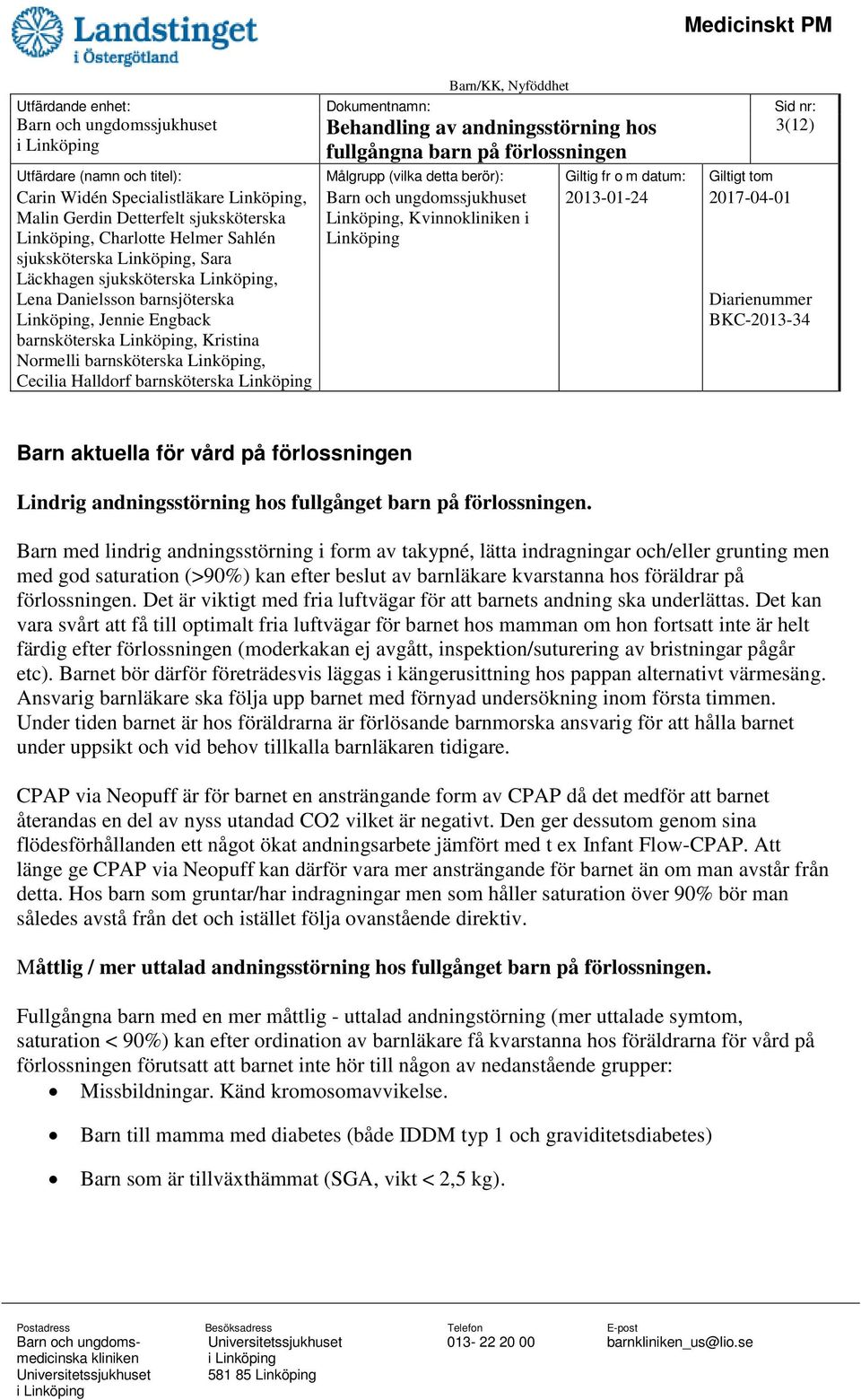 Barn med lindrig andningsstörning i form av takypné, lätta indragningar och/eller grunting men med god saturation (>90%) kan efter beslut av barnläkare kvarstanna hos föräldrar på  Det är viktigt med