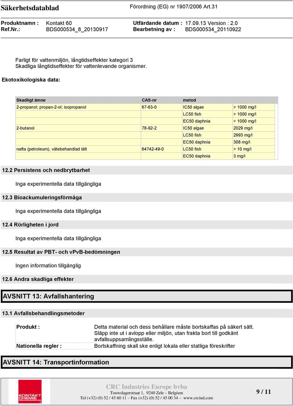 mg/l LC50 fish 2993 mg/l EC50 daphnia 308 mg/l nafta (petroleum), vätebehandlad lätt 64742-49-0 LC50 fish > 10 mg/l EC50 daphnia 3 mg/l 12.