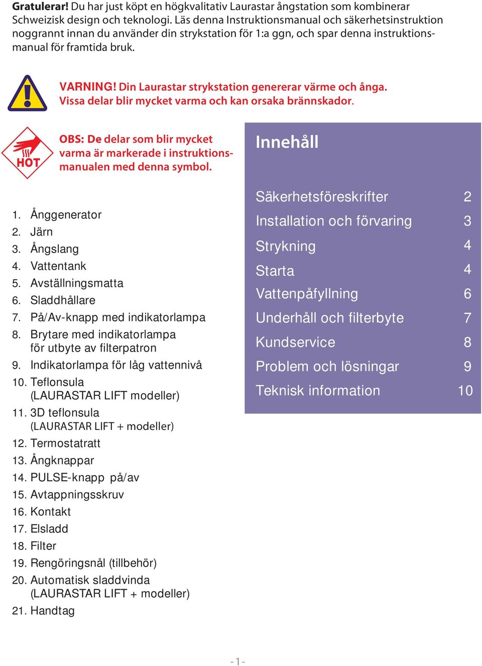 Din Laurastar strykstation genererar värme och ånga. Vissa delar blir mycket varma och kan orsaka brännskador. 1. Ånggenerator 2. Järn 3. Ångslang 4.