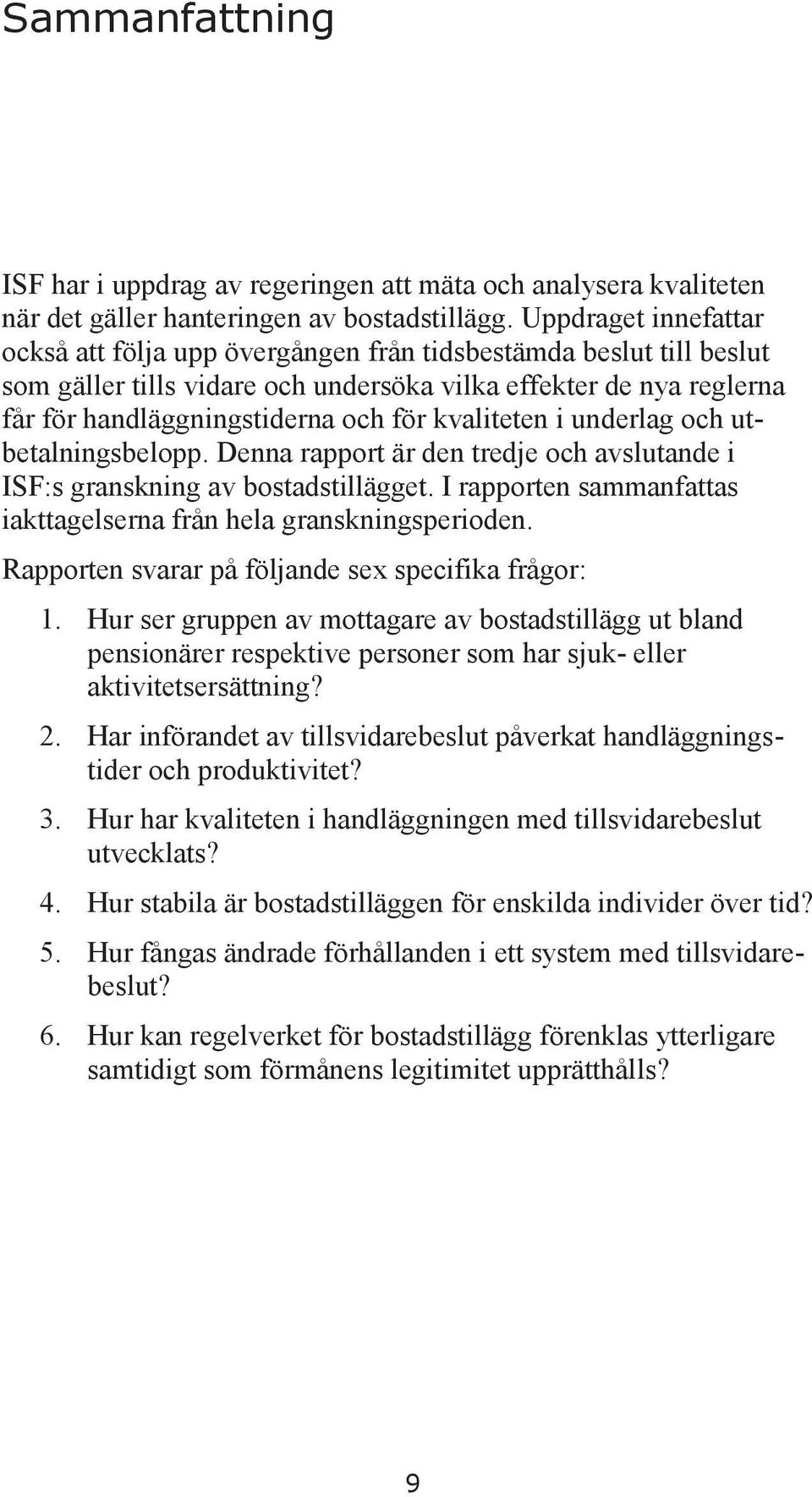 kvaliteten i underlag och utbetalningsbelopp. Denna rapport är den tredje och avslutande i ISF:s granskning av bostadstillägget. I rapporten sammanfattas iakttagelserna från hela granskningsperioden.