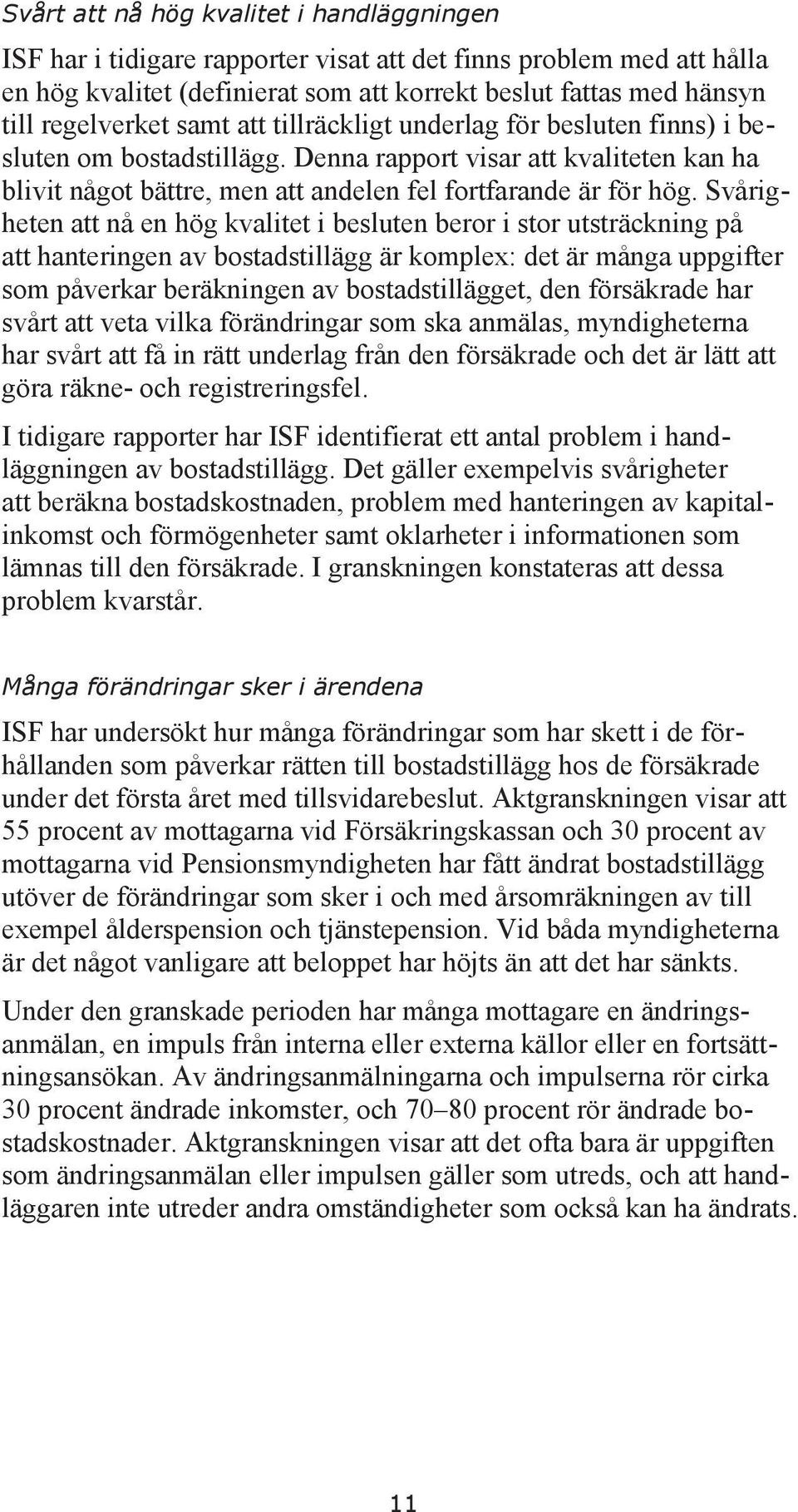 Svårigheten att nå en hög kvalitet i besluten beror i stor utsträckning på att hanteringen av bostadstillägg är komplex: det är många uppgifter som påverkar beräkningen av bostadstillägget, den