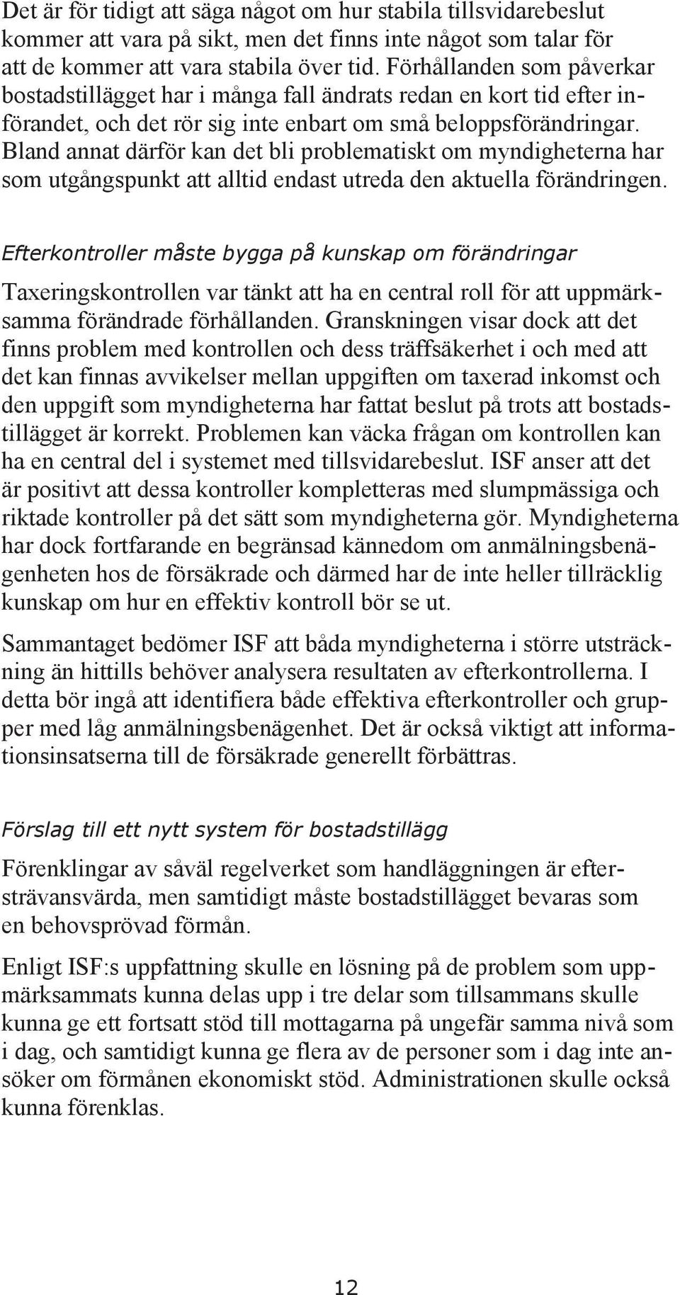 Bland annat därför kan det bli problematiskt om myndigheterna har som utgångspunkt att alltid endast utreda den aktuella förändringen.