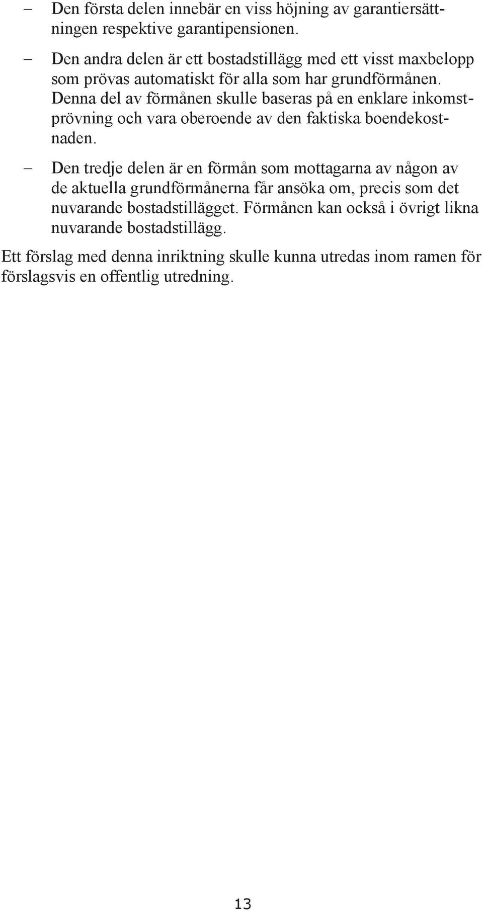 Denna del av förmånen skulle baseras på en enklare inkomstprövning och vara oberoende av den faktiska boendekostnaden.