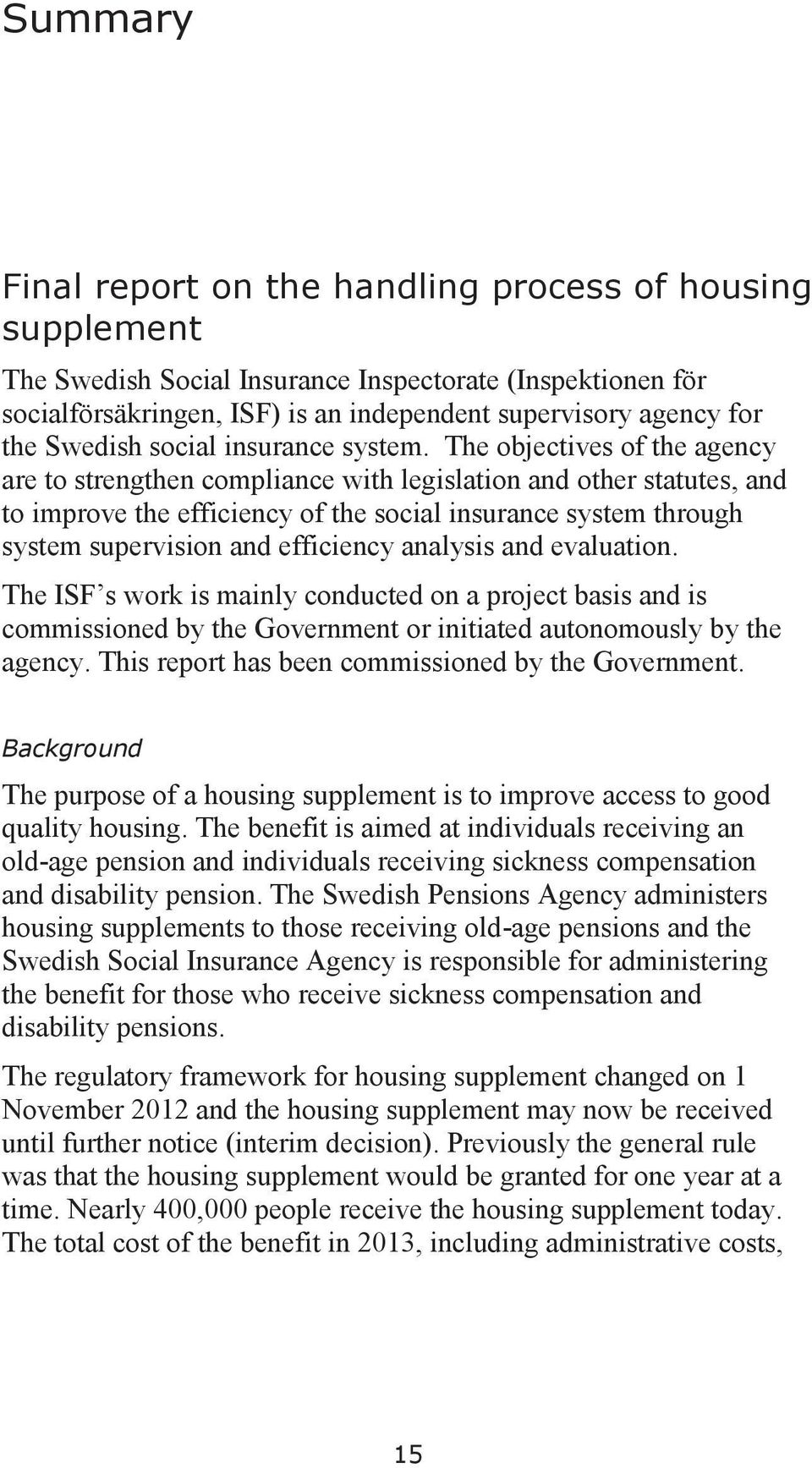 The objectives of the agency are to strengthen compliance with legislation and other statutes, and to improve the efficiency of the social insurance system through system supervision and efficiency