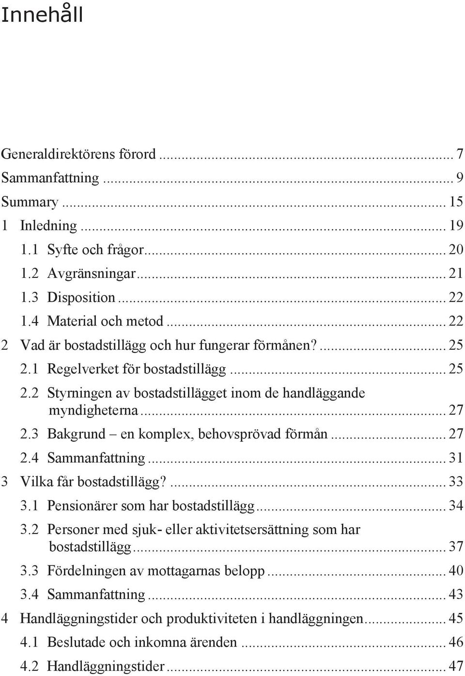 3 Bakgrund en komplex, behovsprövad förmån... 27 2.4 Sammanfattning... 31 3 Vilka får bostadstillägg?... 33 3.1 Pensionärer som har bostadstillägg... 34 3.