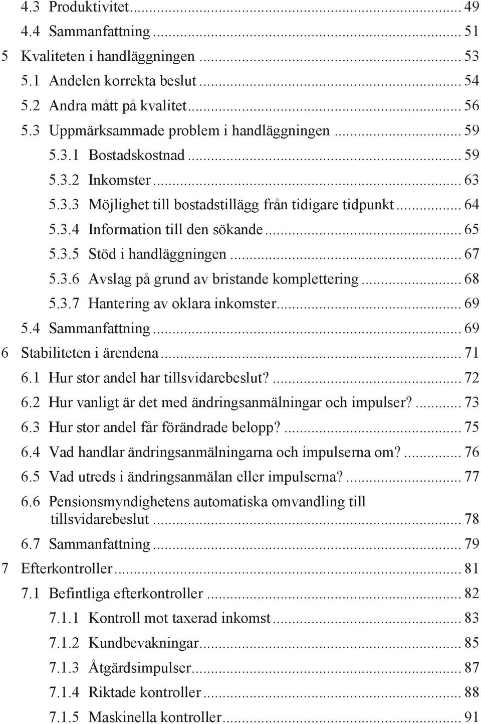 .. 68 5.3.7 Hantering av oklara inkomster... 69 5.4 Sammanfattning... 69 6 Stabiliteten i ärendena... 71 6.1 Hur stor andel har tillsvidarebeslut?... 72 6.