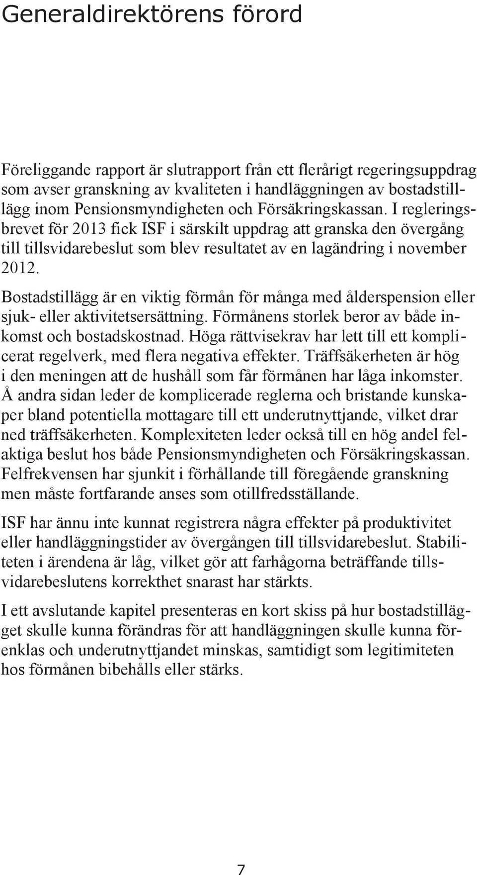 Bostadstillägg är en viktig förmån för många med ålderspension eller sjuk- eller aktivitetsersättning. Förmånens storlek beror av både inkomst och bostadskostnad.