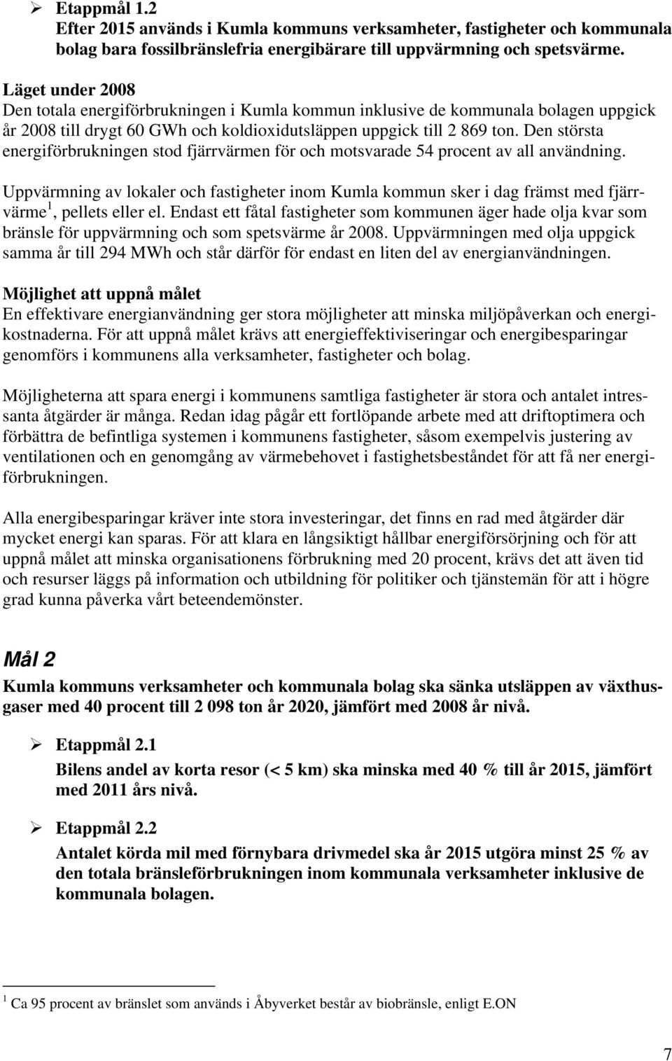 Den största energiförbrukningen stod fjärrvärmen för och motsvarade 54 procent av all användning.