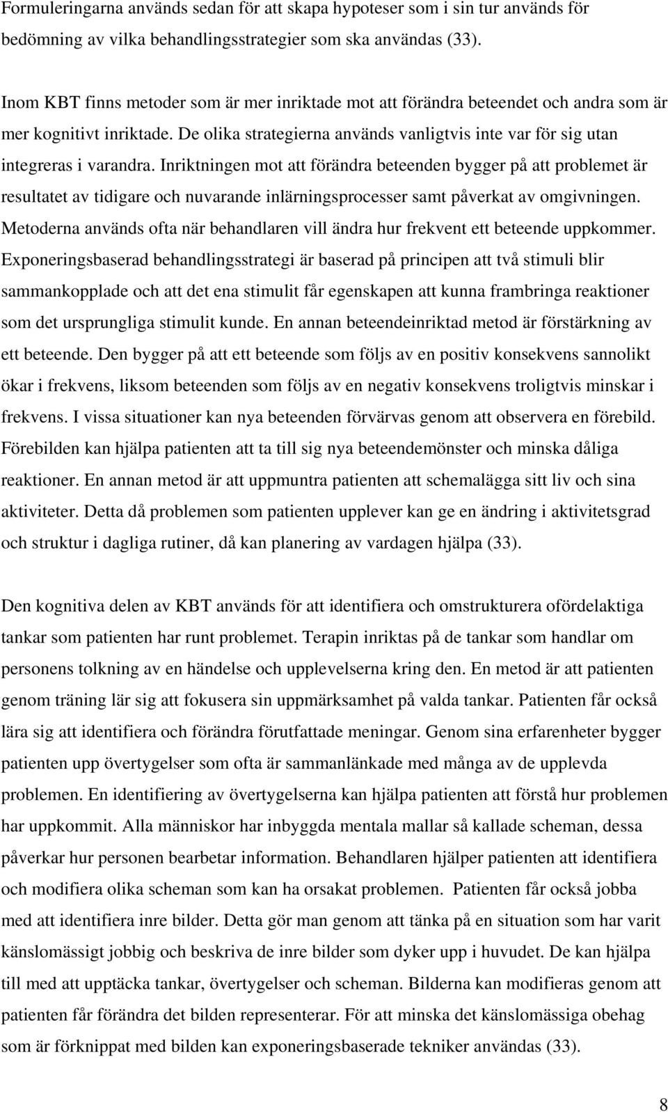 Inriktningen mot att förändra beteenden bygger på att problemet är resultatet av tidigare och nuvarande inlärningsprocesser samt påverkat av omgivningen.