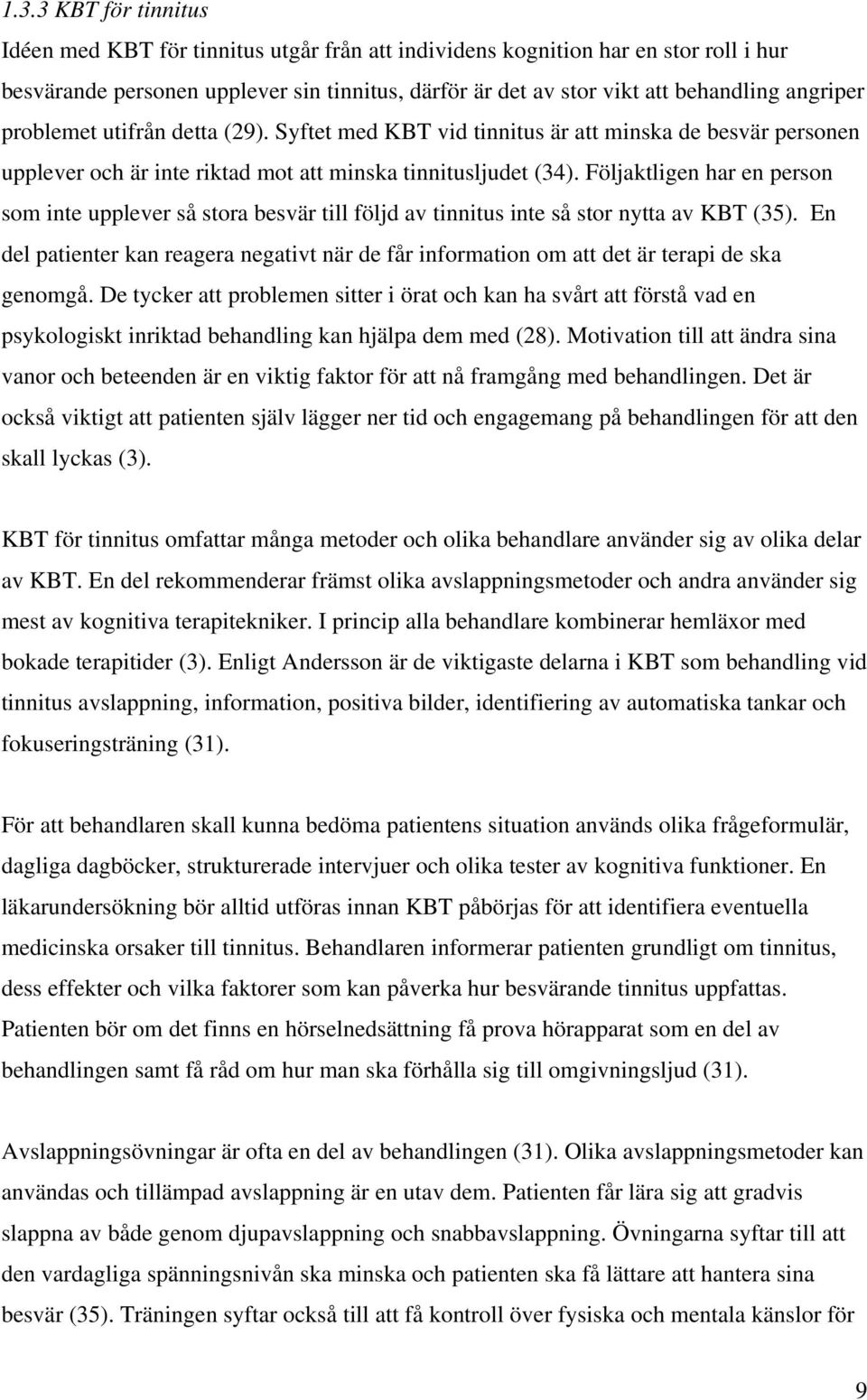 Följaktligen har en person som inte upplever så stora besvär till följd av tinnitus inte så stor nytta av KBT (35).