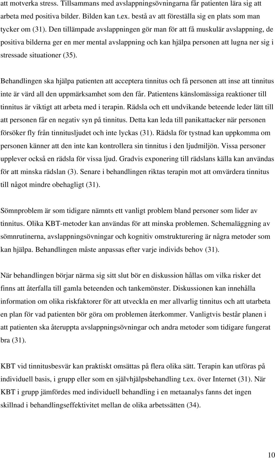 Behandlingen ska hjälpa patienten att acceptera tinnitus och få personen att inse att tinnitus inte är värd all den uppmärksamhet som den får.