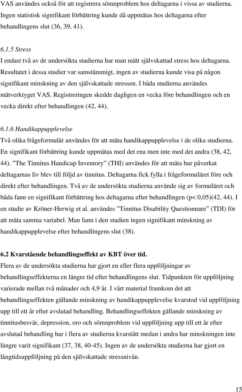 Resultatet i dessa studier var samstämmigt, ingen av studierna kunde visa på någon signifikant minskning av den självskattade stressen. I båda studierna användes mätverktyget VAS.