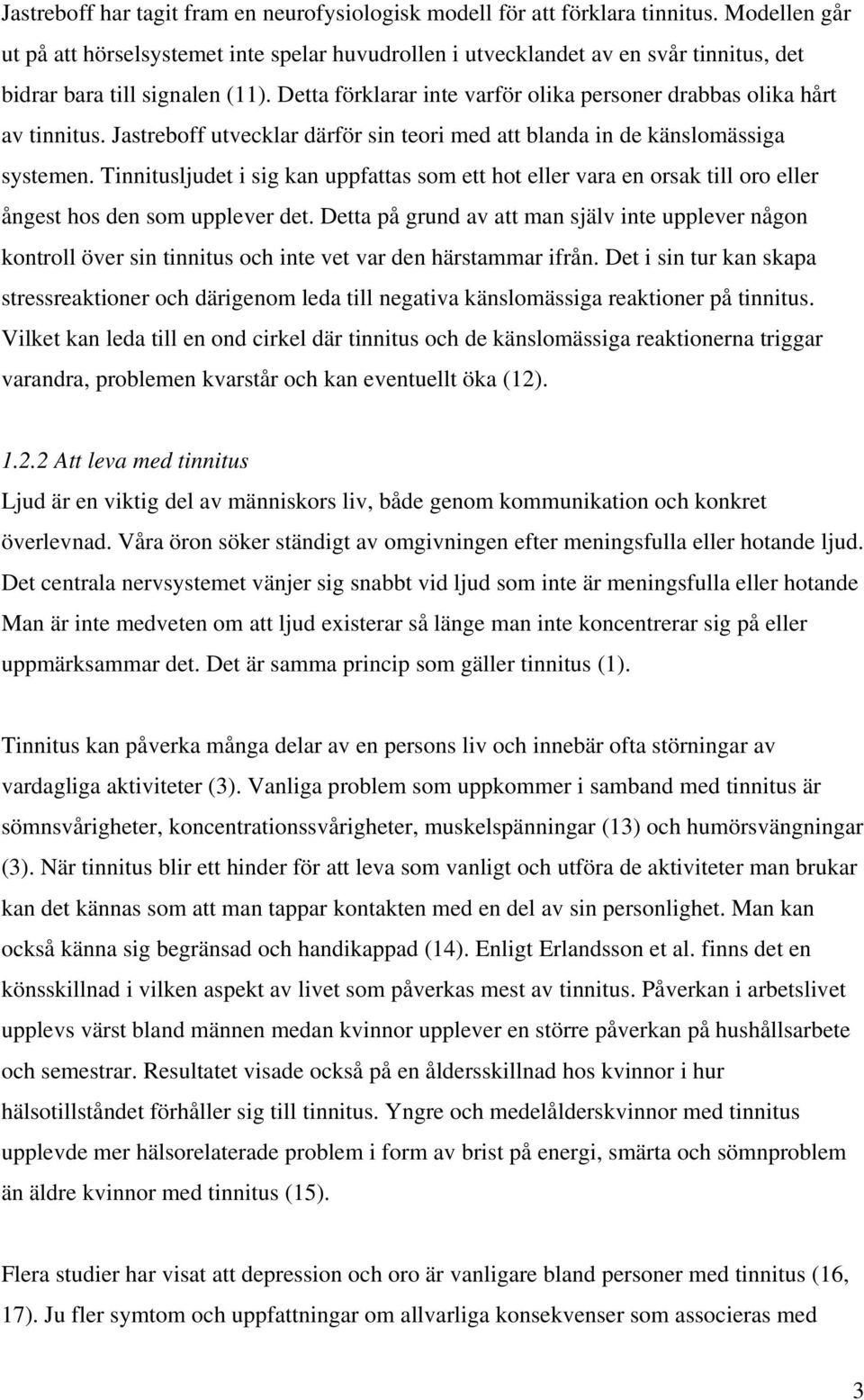 Detta förklarar inte varför olika personer drabbas olika hårt av tinnitus. Jastreboff utvecklar därför sin teori med att blanda in de känslomässiga systemen.