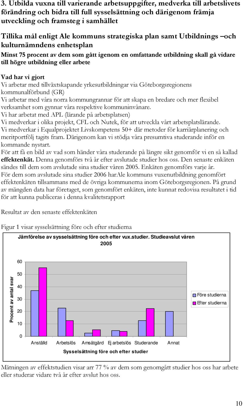 gjort Vi arbetar med tillväxtskapande yrkesutbildningar via Göteborgsregionens kommunalförbund (GR) Vi arbetar med våra norra kommungrannar för att skapa en bredare och mer flexibel verksamhet som