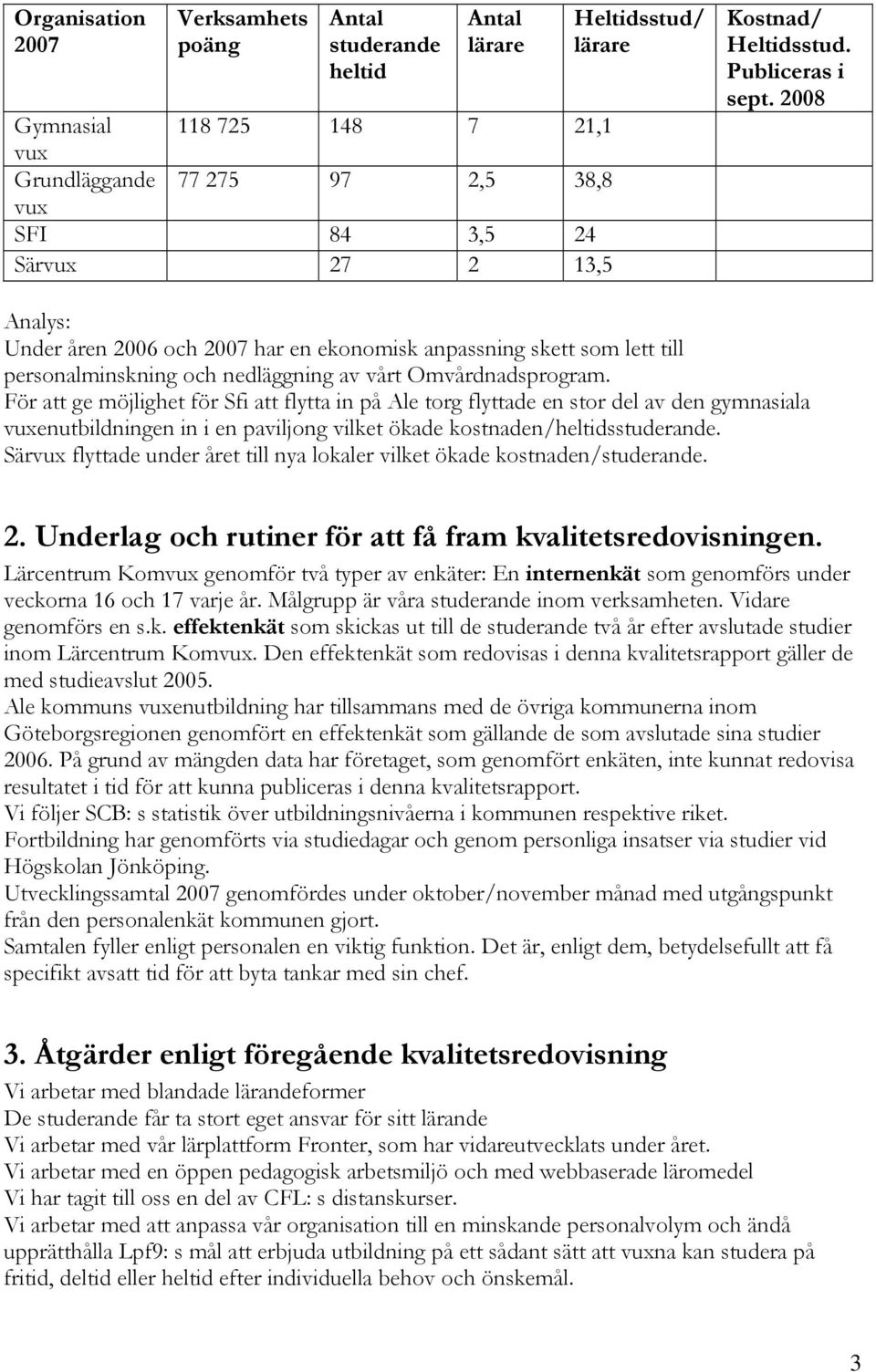 För att ge möjlighet för Sfi att flytta in på Ale torg flyttade en stor del av den gymnasiala enutbildningen in i en paviljong vilket ökade kostnaden/heltidsstuderande.