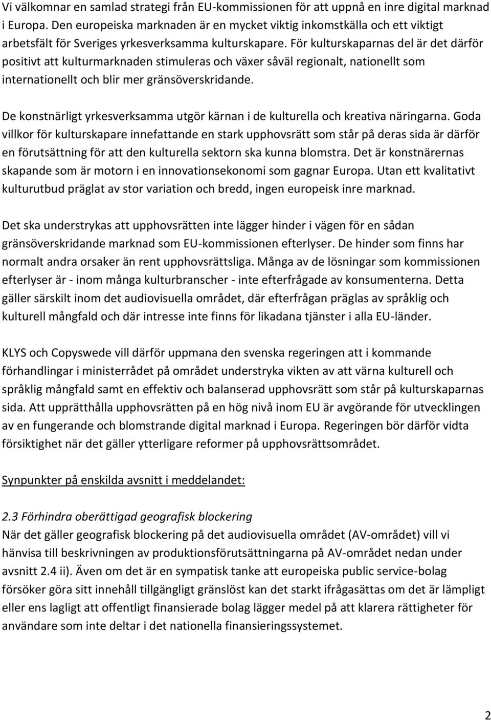 För kulturskaparnas del är det därför positivt att kulturmarknaden stimuleras och växer såväl regionalt, nationellt som internationellt och blir mer gränsöverskridande.