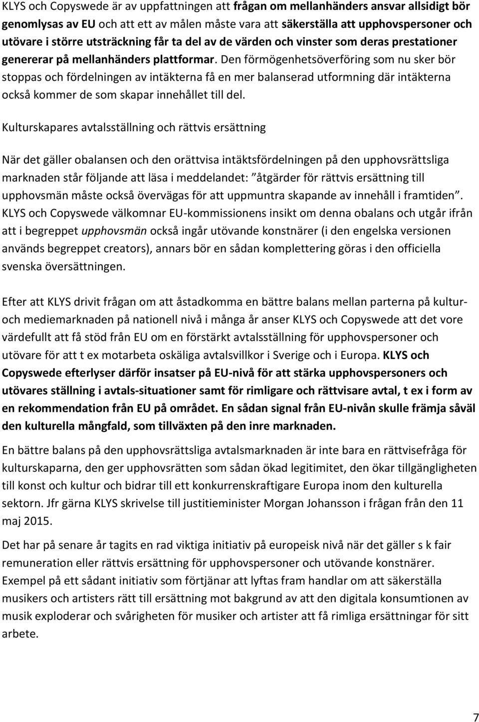 Den förmögenhetsöverföring som nu sker bör stoppas och fördelningen av intäkterna få en mer balanserad utformning där intäkterna också kommer de som skapar innehållet till del.