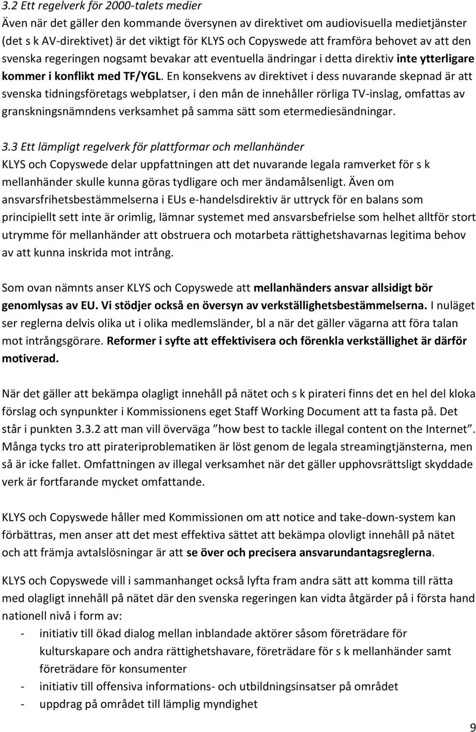 En konsekvens av direktivet i dess nuvarande skepnad är att svenska tidningsföretags webplatser, i den mån de innehåller rörliga TV-inslag, omfattas av granskningsnämndens verksamhet på samma sätt