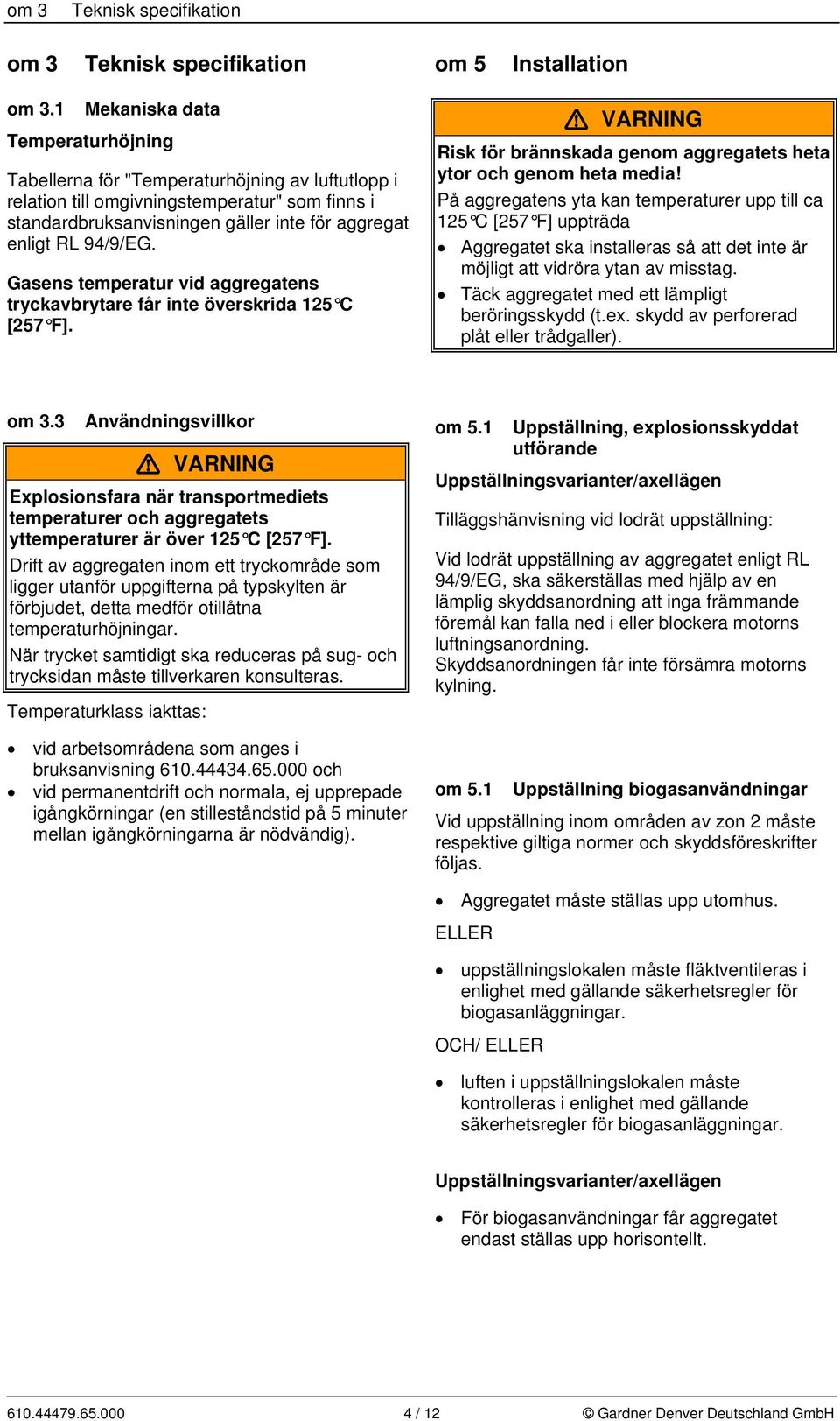 94/9/EG. Gasens temperatur vid aggregatens tryckavbrytare får inte överskrida 125 C [257 F]. Risk för brännskada genom aggregatets heta ytor och genom heta media!