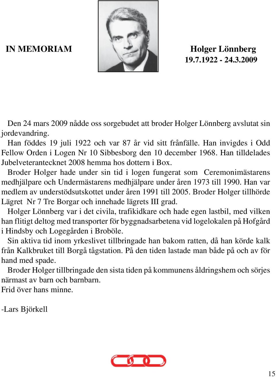 Broder Holger hade under sin tid i logen fungerat som Ceremonimästarens medhjälpare och Undermästarens medhjälpare under åren 1973 till 1990.