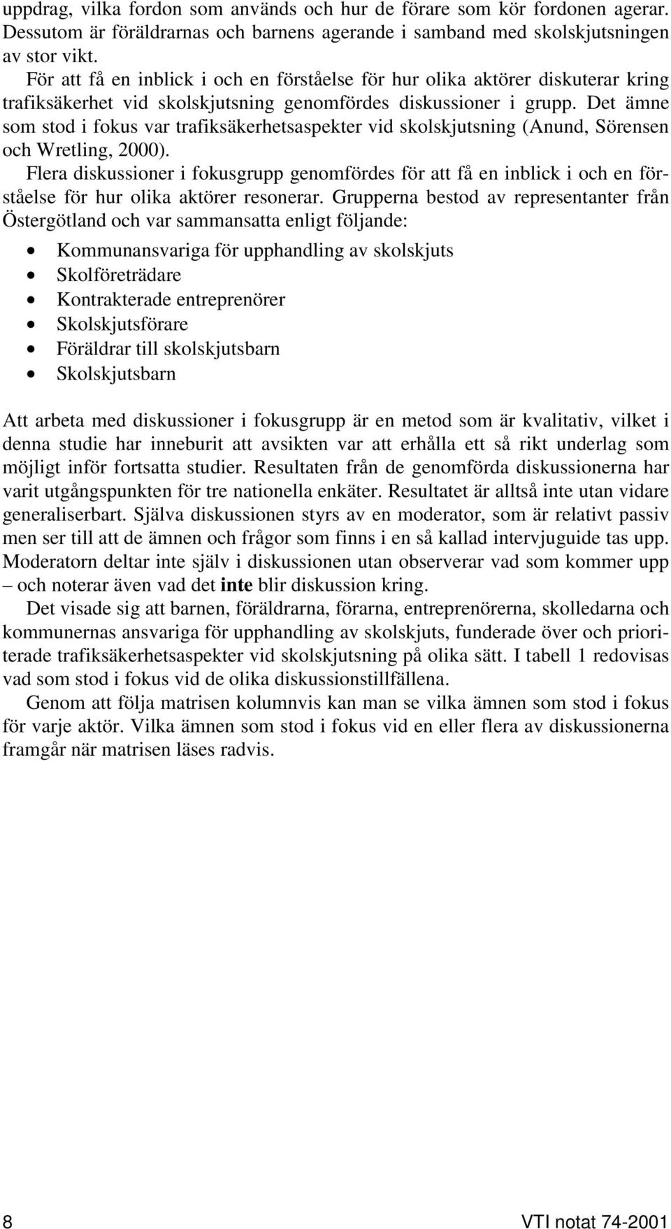 Det ämne som stod i fokus var trafiksäkerhetsaspekter vid skolskjutsning (Anund, Sörensen och Wretling, 2000).