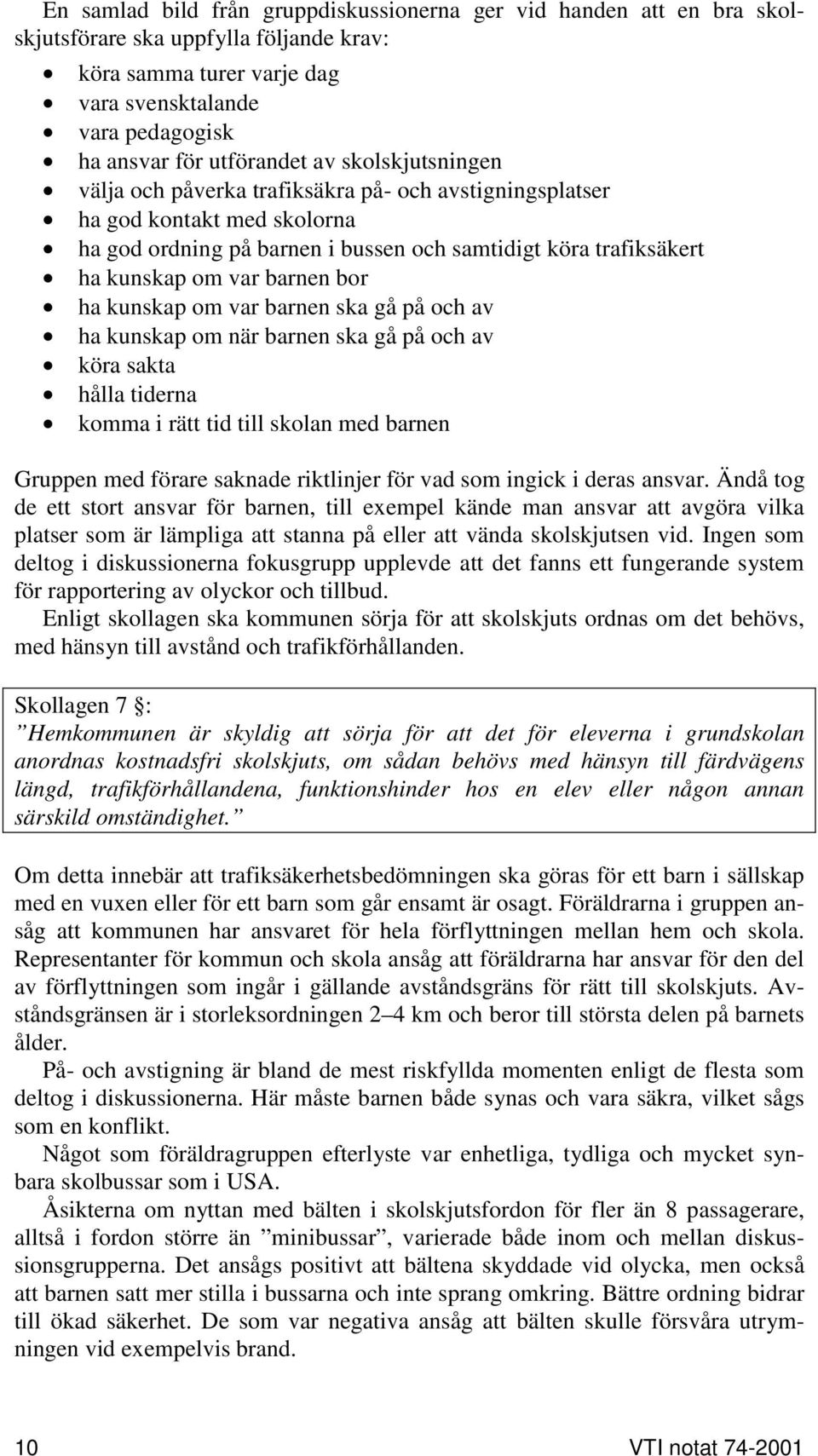 ha kunskap om var barnen ska gå på och av ha kunskap om när barnen ska gå på och av köra sakta hålla tiderna komma i rätt tid till skolan med barnen Gruppen med förare saknade riktlinjer för vad som