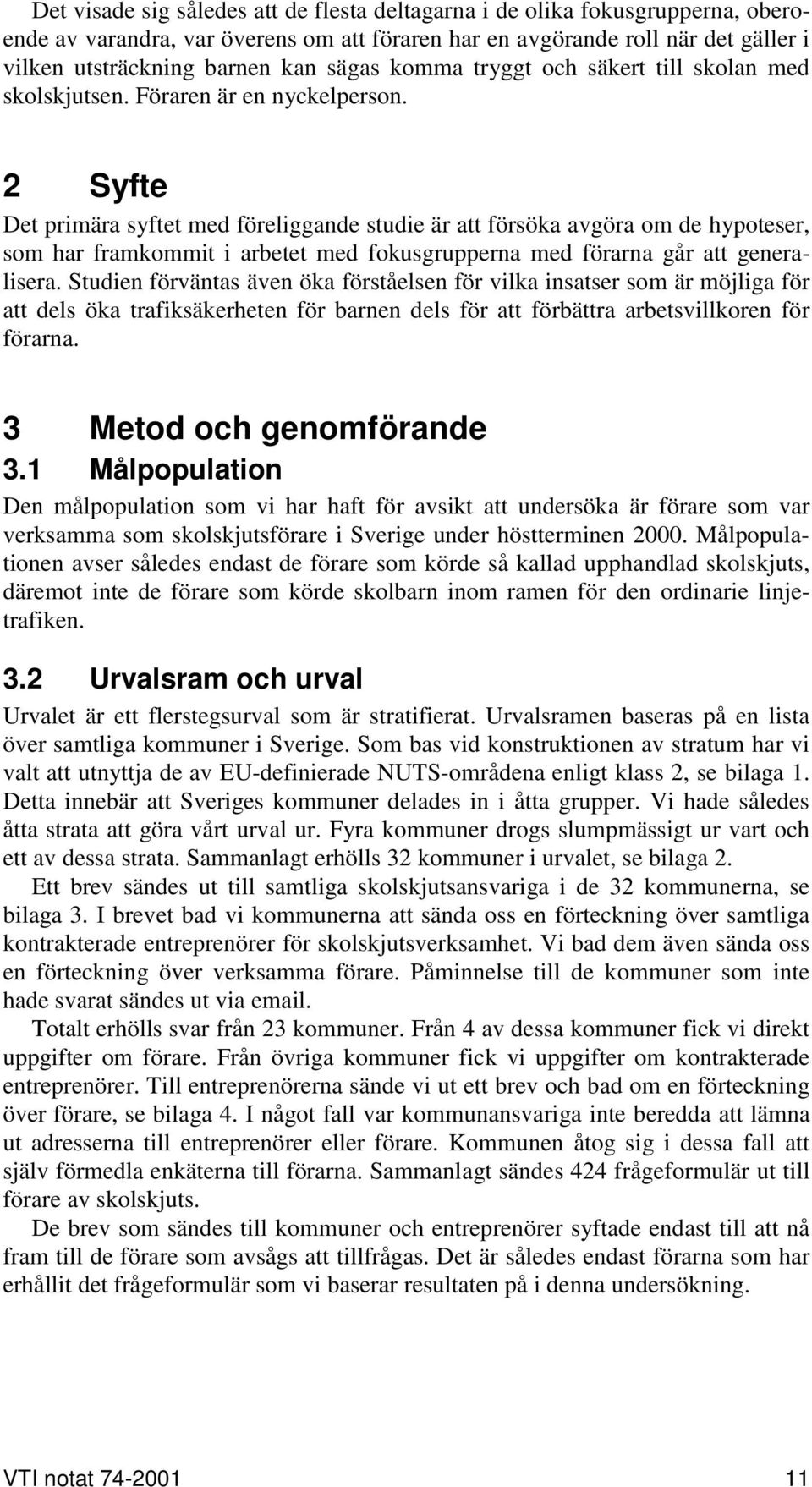 2 Syfte Det primära syftet med föreliggande studie är att försöka avgöra om de hypoteser, som har framkommit i arbetet med fokusgrupperna med förarna går att generalisera.