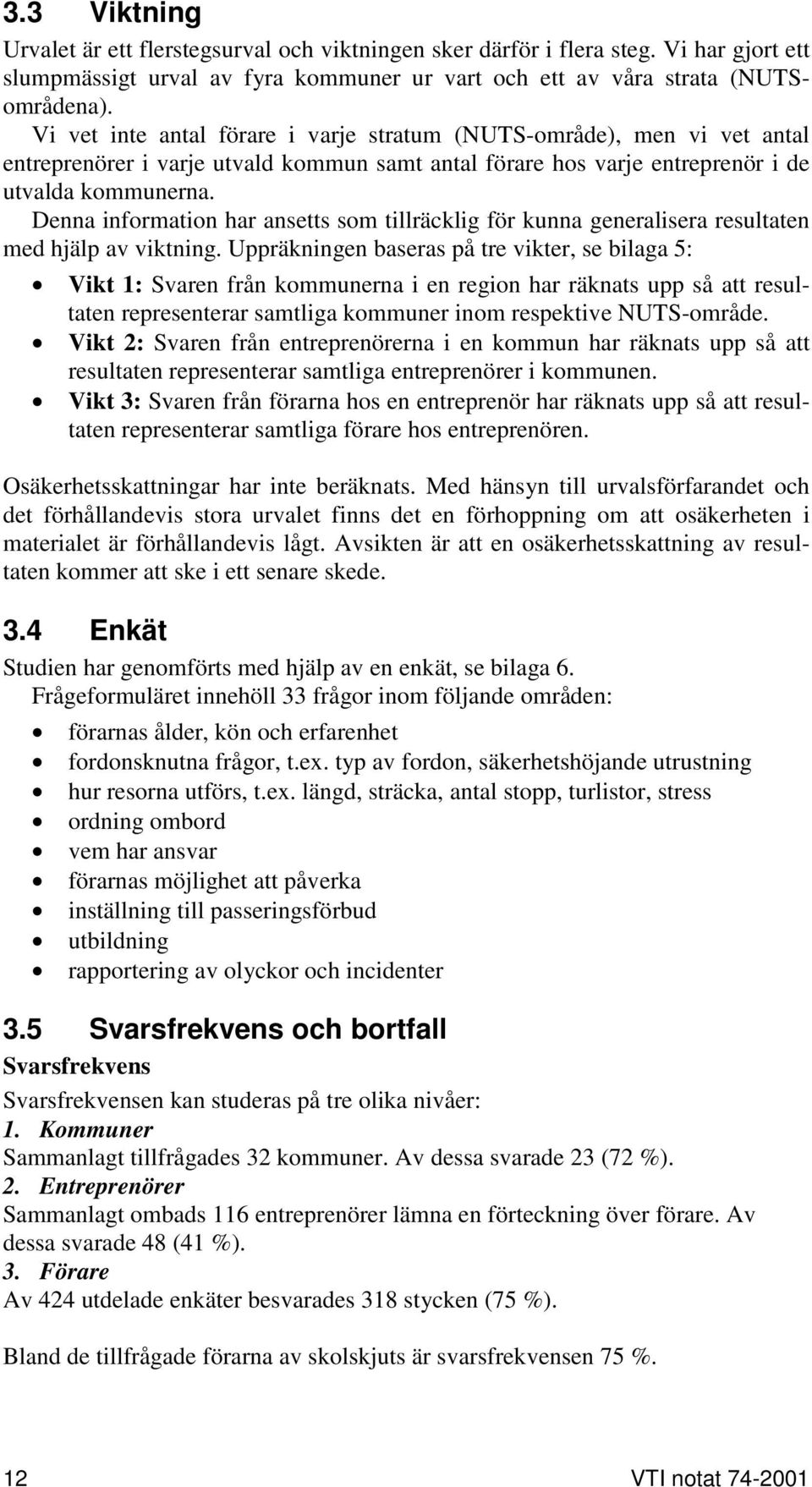 Denna information har ansetts som tillräcklig för kunna generalisera resultaten med hjälp av viktning.